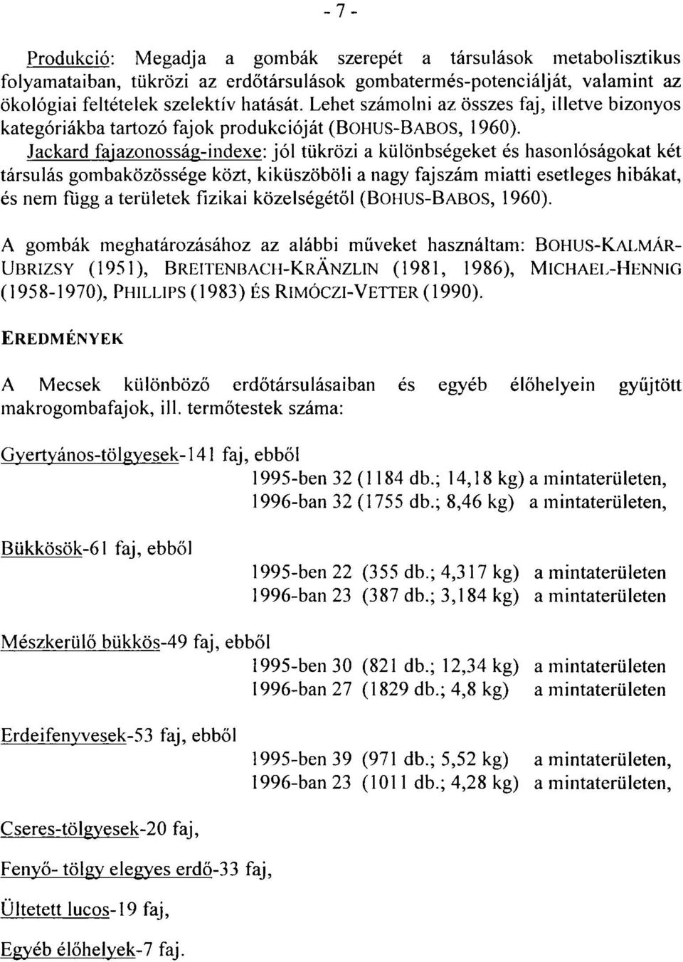 Jackard fajazonosság-indexe: jól tükrözi a különbségeket és hasonlóságokat két társulás gombaközössége közt, kiküszöböli a nagy fajszám miatti esetleges hibákat, és nem függ a területek fizikai