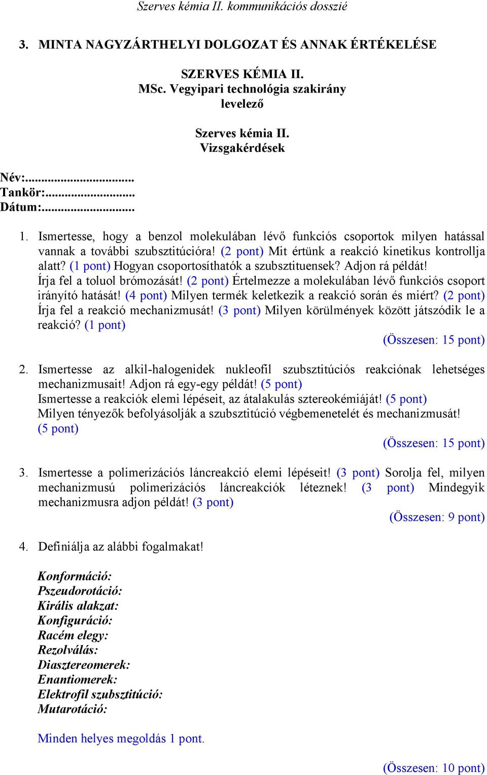 (1 pont) Hogyan csoportosíthatók a szubsztituensek? Adjon rá példát! Írja fel a toluol brómozását! (2 pont) Értelmezze a molekulában lévı funkciós csoport irányító hatását!