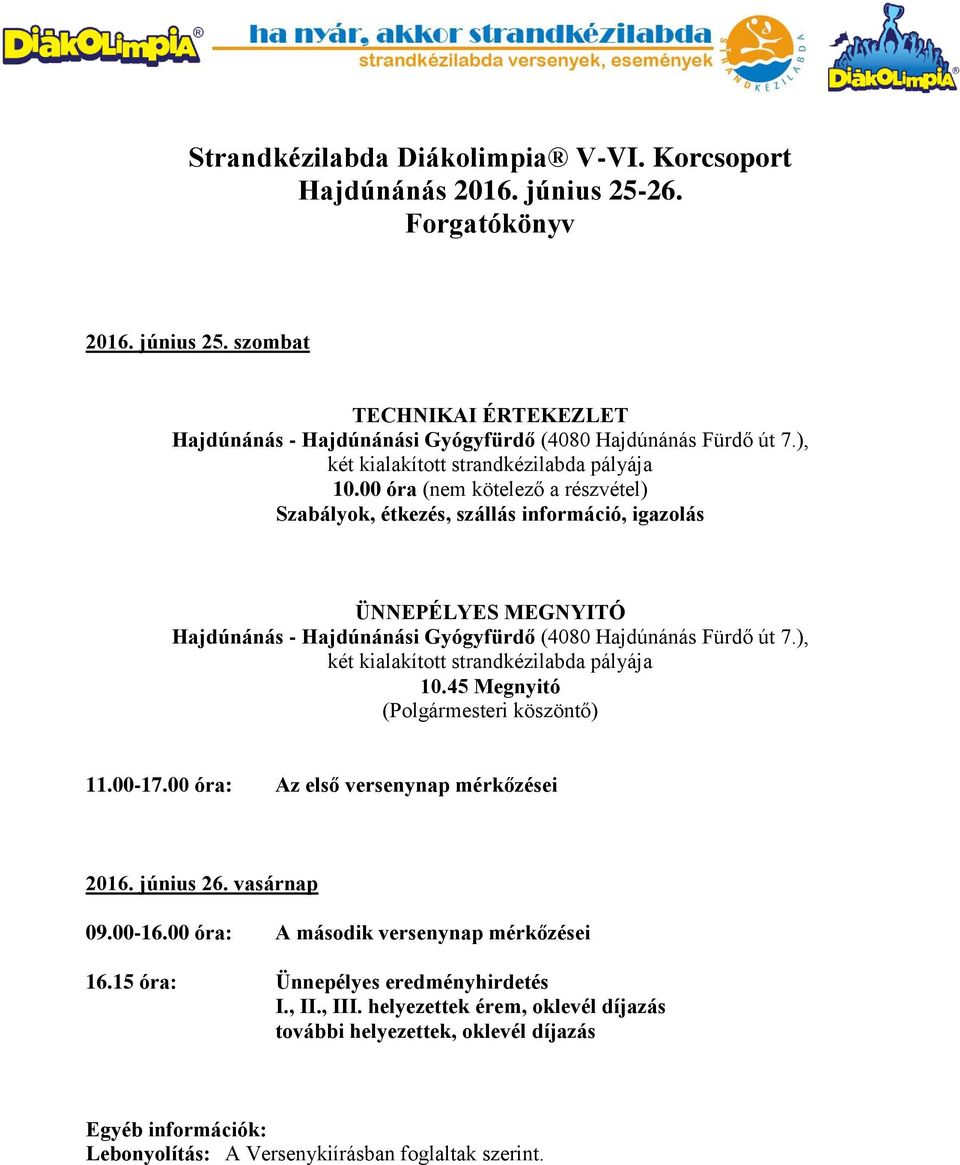 00 óra (nem kötelező a részvétel) Szabályok, étkezés, szállás információ, igazolás ÜNNEPÉLYES MEGNYITÓ Hajdúnánás - Hajdúnánási Gyógyfürdő (4080 Hajdúnánás Fürdő út 7.