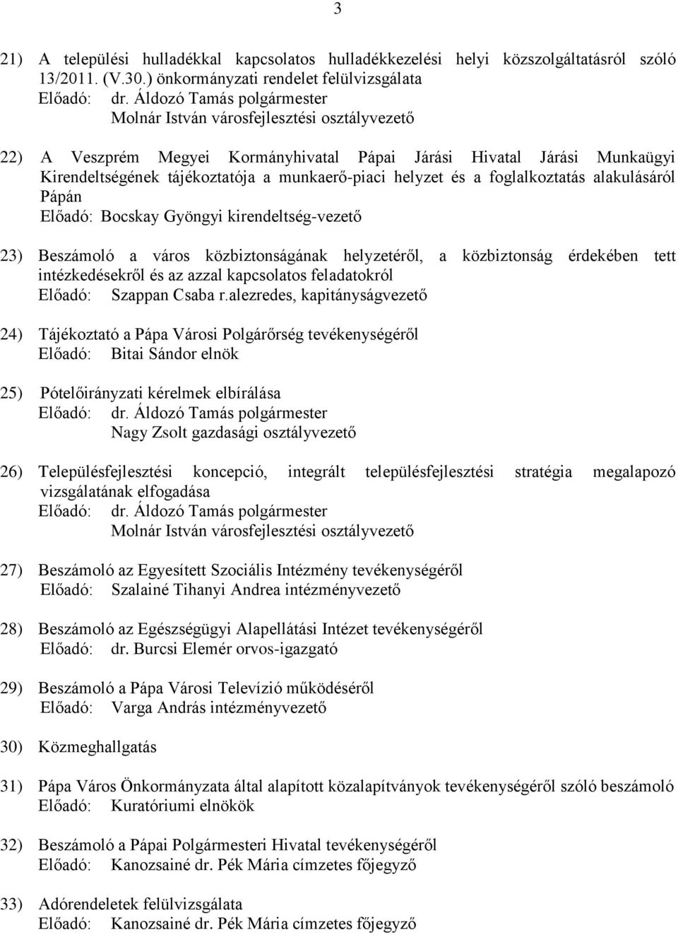 alakulásáról Pápán Előadó: Bocskay Gyöngyi kirendeltség-vezető 23) Beszámoló a város közbiztonságának helyzetéről, a közbiztonság érdekében tett intézkedésekről és az azzal kapcsolatos feladatokról