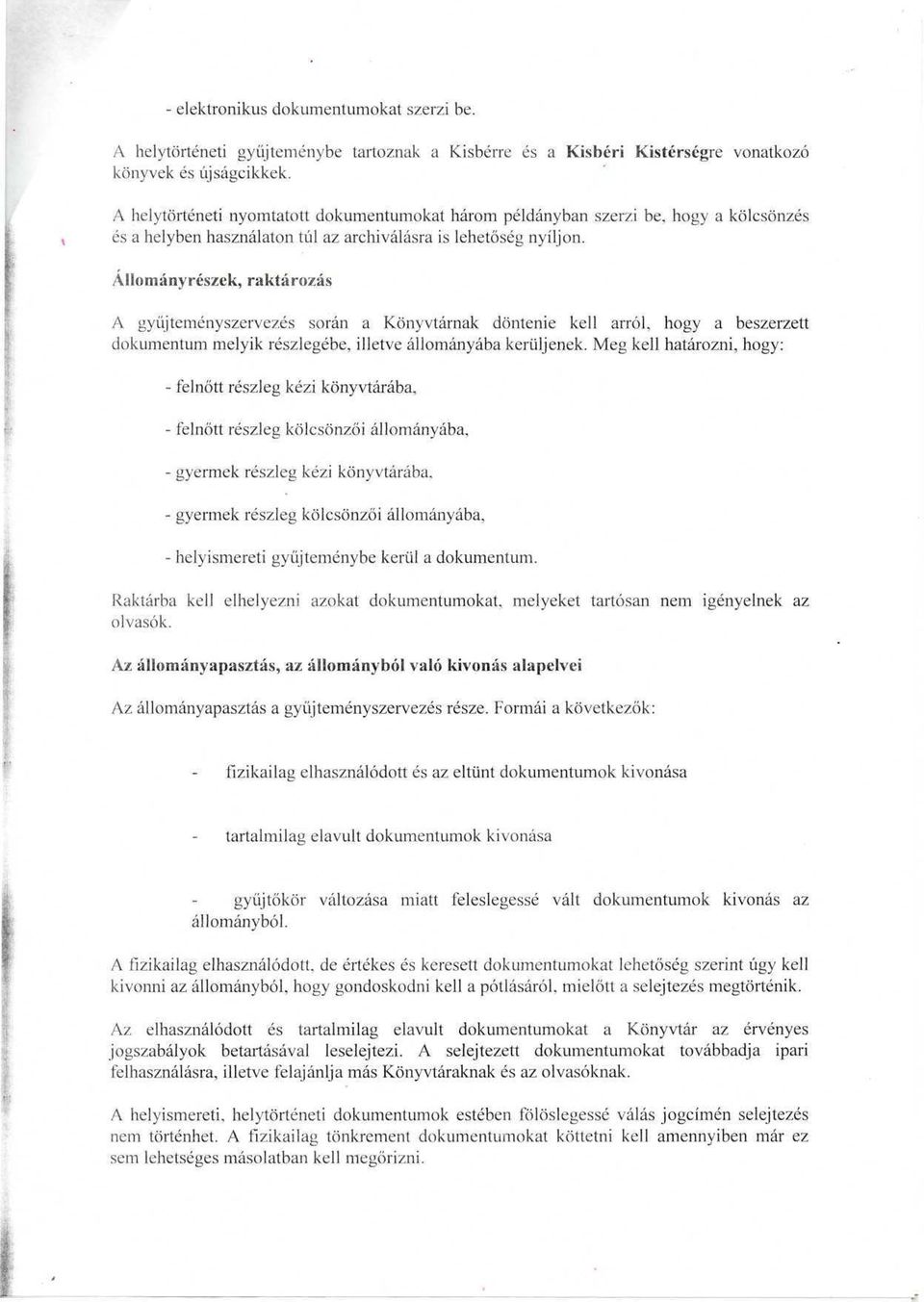 AHomanyreszek, raktarozas A gyiijtemenyszervezes soran a Konyvtarnak dontenie kell arrol, hogy a beszerzett dokumentum melyik reszlegebe, illetve allomanyaba keruljenek.