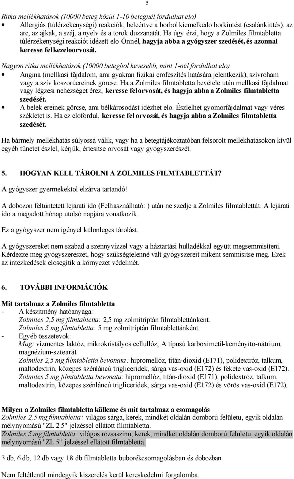 Nagyon ritka mellékhatások (10000 betegbol kevesebb, mint 1-nél fordulhat elo) Angina (mellkasi fájdalom, ami gyakran fizikai erofeszítés hatására jelentkezik), szívroham vagy a szív koszorúereinek