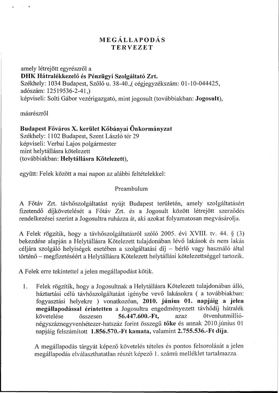 kerület Kőbányai Önkormányzat Székhely: 1102 Budapest, Szent László tér 29 képviseli: Verbai Lajos polgármester mint helytállásra kötelezett (továbbiakban: Helytállásra Kötelezett), együtt: Felek