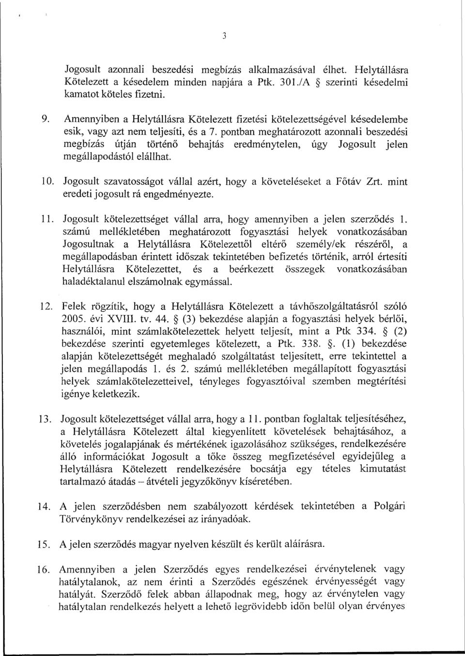 pontban meghatározott azonnali beszedési megbízás útján történő behajtás eredménytelen, úgy Jogosult jelen megállapodástól elállhat. 10.