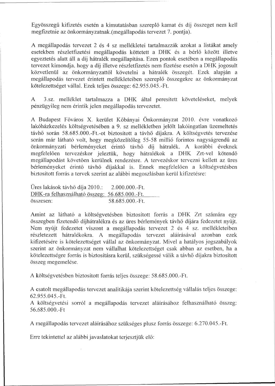 megállapítása. Ezen pontok esetében a megállapodás tervezet kimondja, hogy a díj illetve részletfizetés nem fizetése esetén a DHK jogosult közvetlenül az önkormányzattól követelni a hátralék összegét.