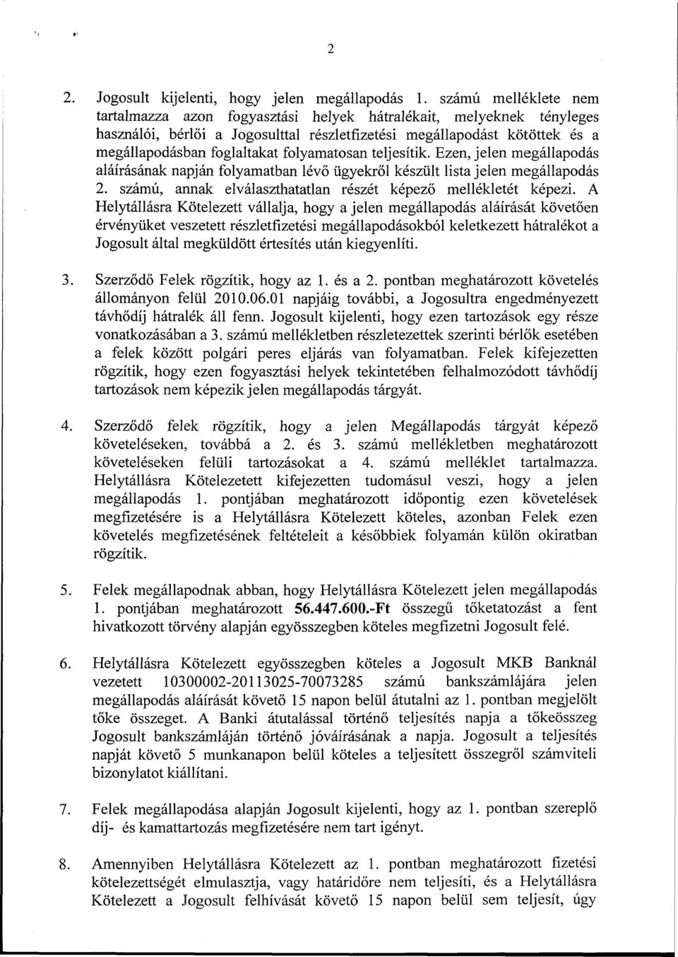 folyamatosan teljesítik. Ezen, jelen megállapodás aláírásának napján folyamatban lévő ügyekről készült lista jelen megállapodás 2. számú, annak elválaszthatatlan részét képező mellékletét képezi.