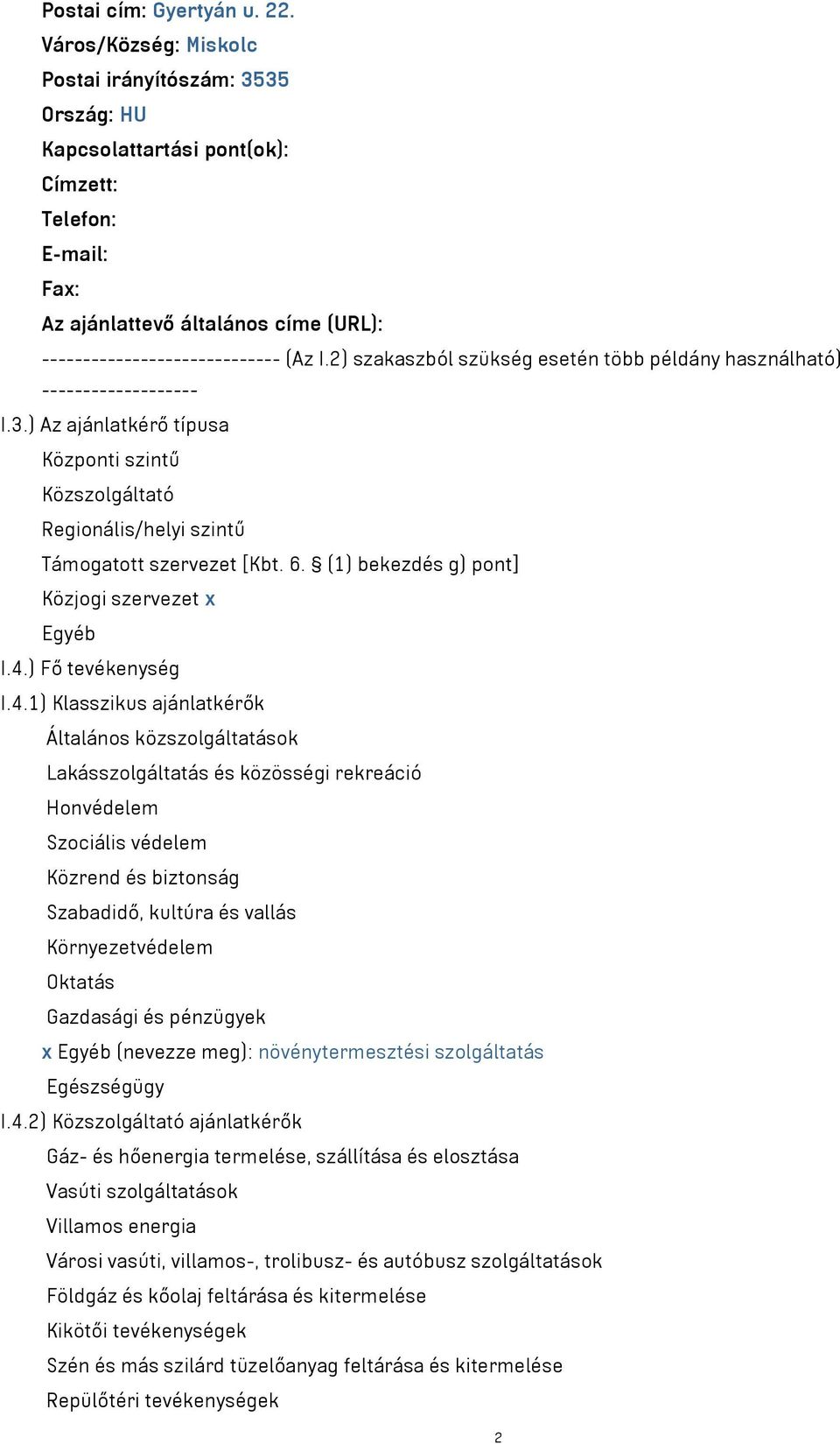 2) szakaszból szükség esetén több példány használható) ------------------- I.3.) Az ajánlatkérő típusa Központi szintű Közszolgáltató Regionális/helyi szintű Támogatott szervezet [Kbt. 6.