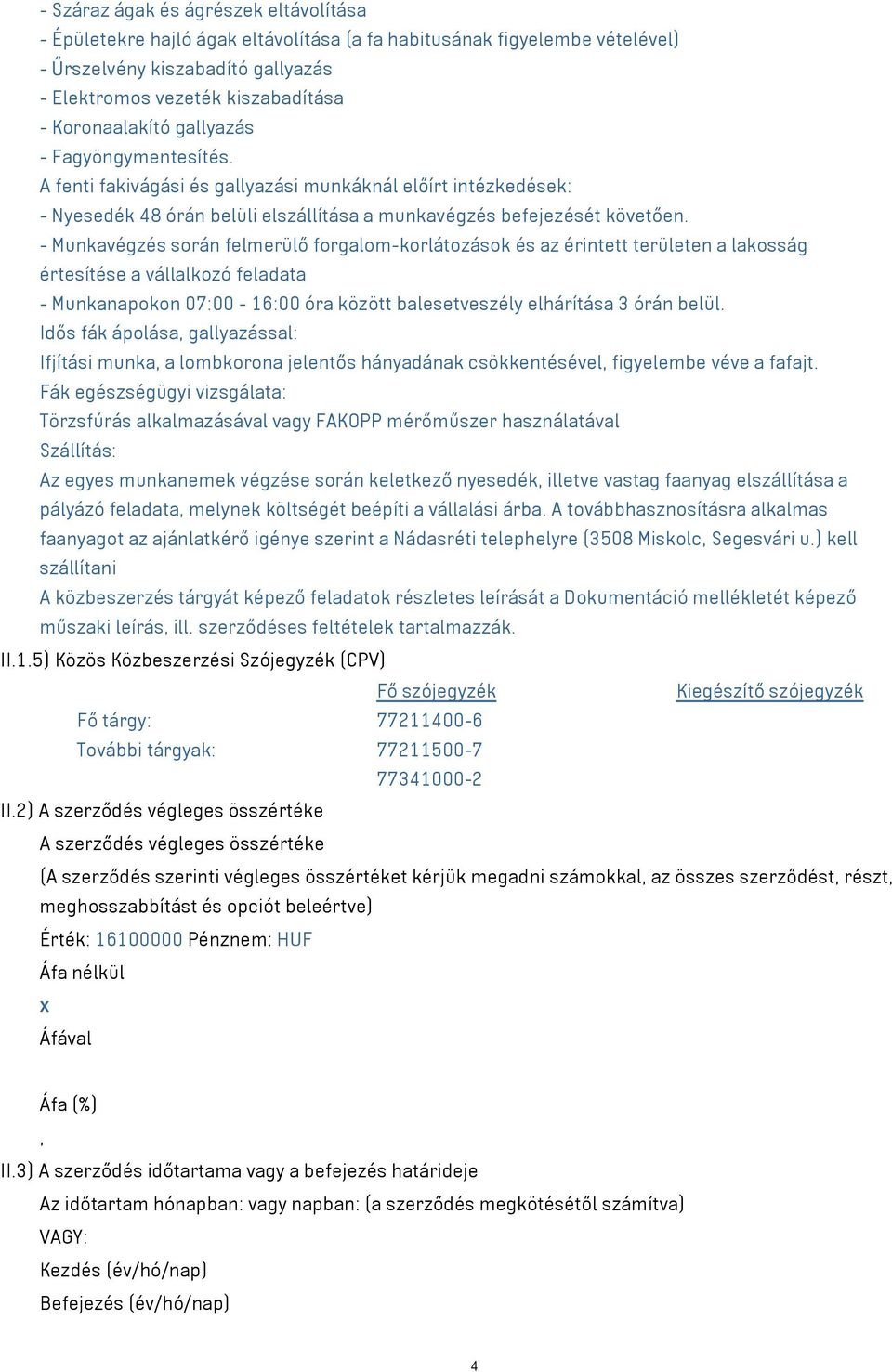 - Munkavégzés során felmerülő forgalom-korlátozások és az érintett területen a lakosság értesítése a vállalkozó feladata - Munkanapokon 07:00-16:00 óra között balesetveszély elhárítása 3 órán belül.