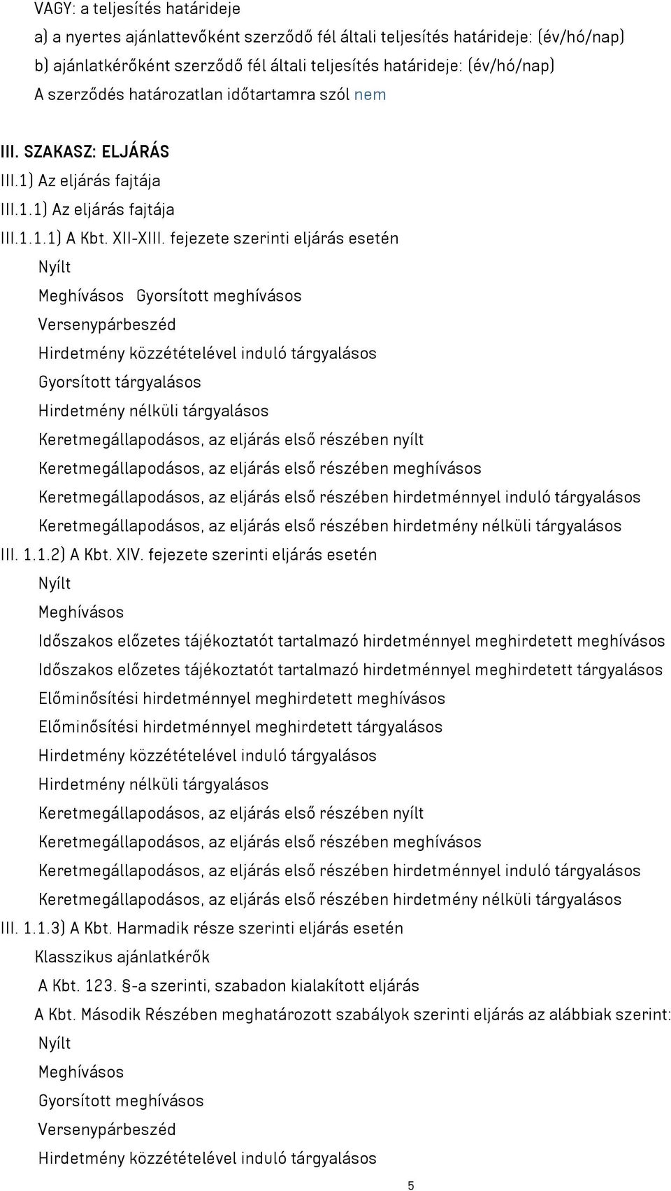 fejezete szerinti eljárás esetén Meghívásos Gyorsított meghívásos Versenypárbeszéd Gyorsított tárgyalásos III. 1.1.2) A Kbt. XIV.