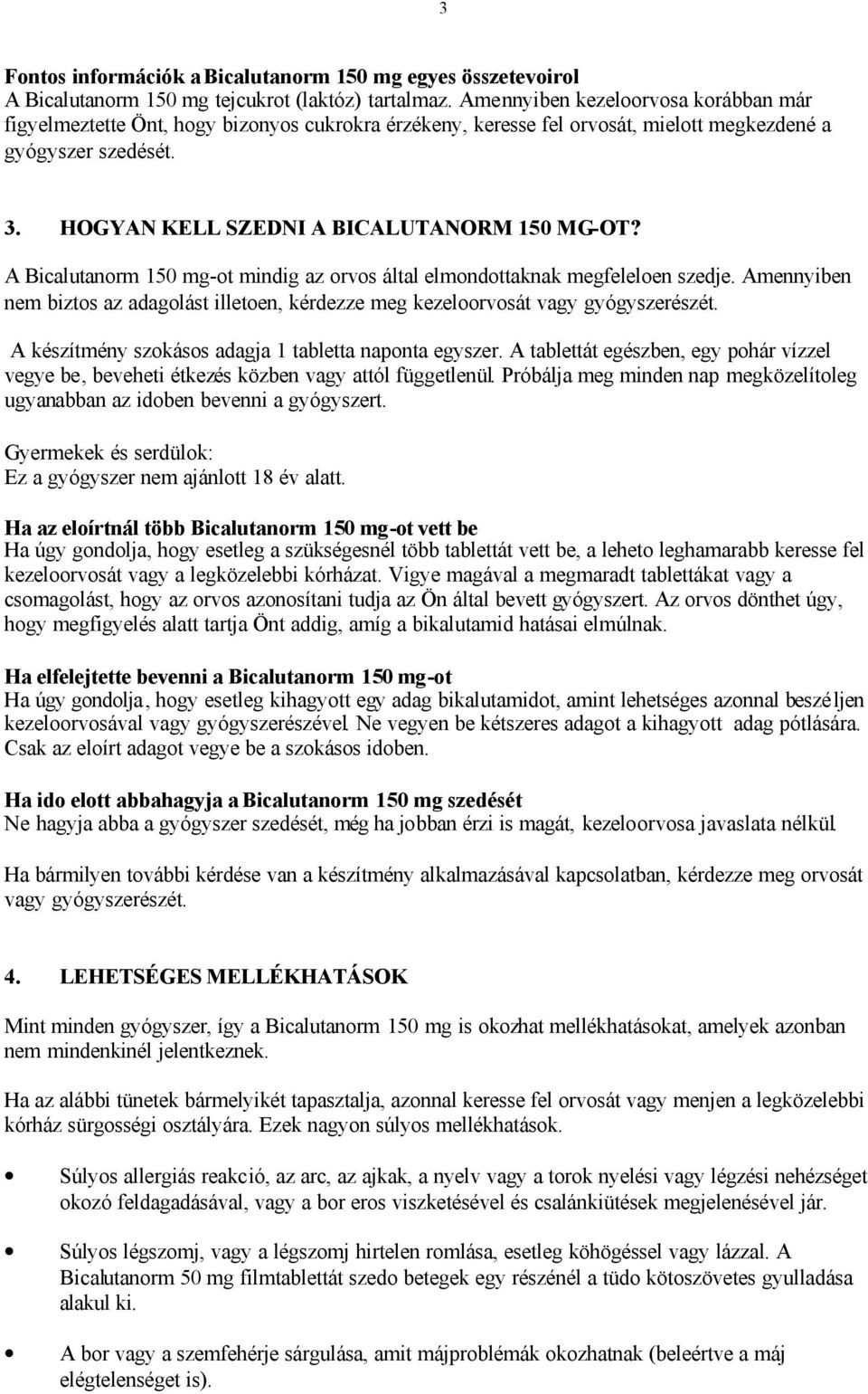 A 150 mg-ot mindig az orvos által elmondottaknak megfeleloen szedje. Amennyiben nem biztos az adagolást illetoen, kérdezze meg kezeloorvosát vagy gyógyszerészét.