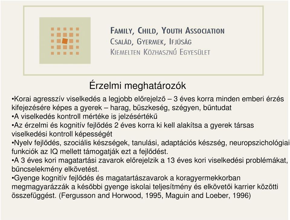 neuropszichológiai funkciók az IQ mellett támogatják ezt a fejlődést. A 3 éves kori magatartási zavarok előrejelzik a 13 éves kori viselkedési problémákat, bűncselekmény elkövetést.