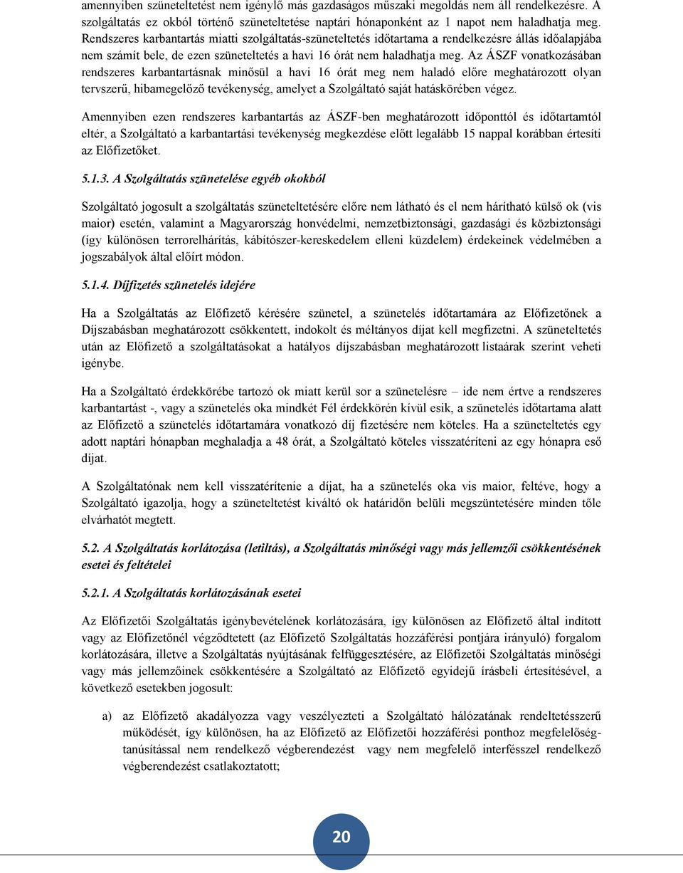 Az ÁSZF vonatkozásában rendszeres karbantartásnak minősül a havi 16 órát meg nem haladó előre meghatározott olyan tervszerű, hibamegelőző tevékenység, amelyet a Szolgáltató saját hatáskörében végez.