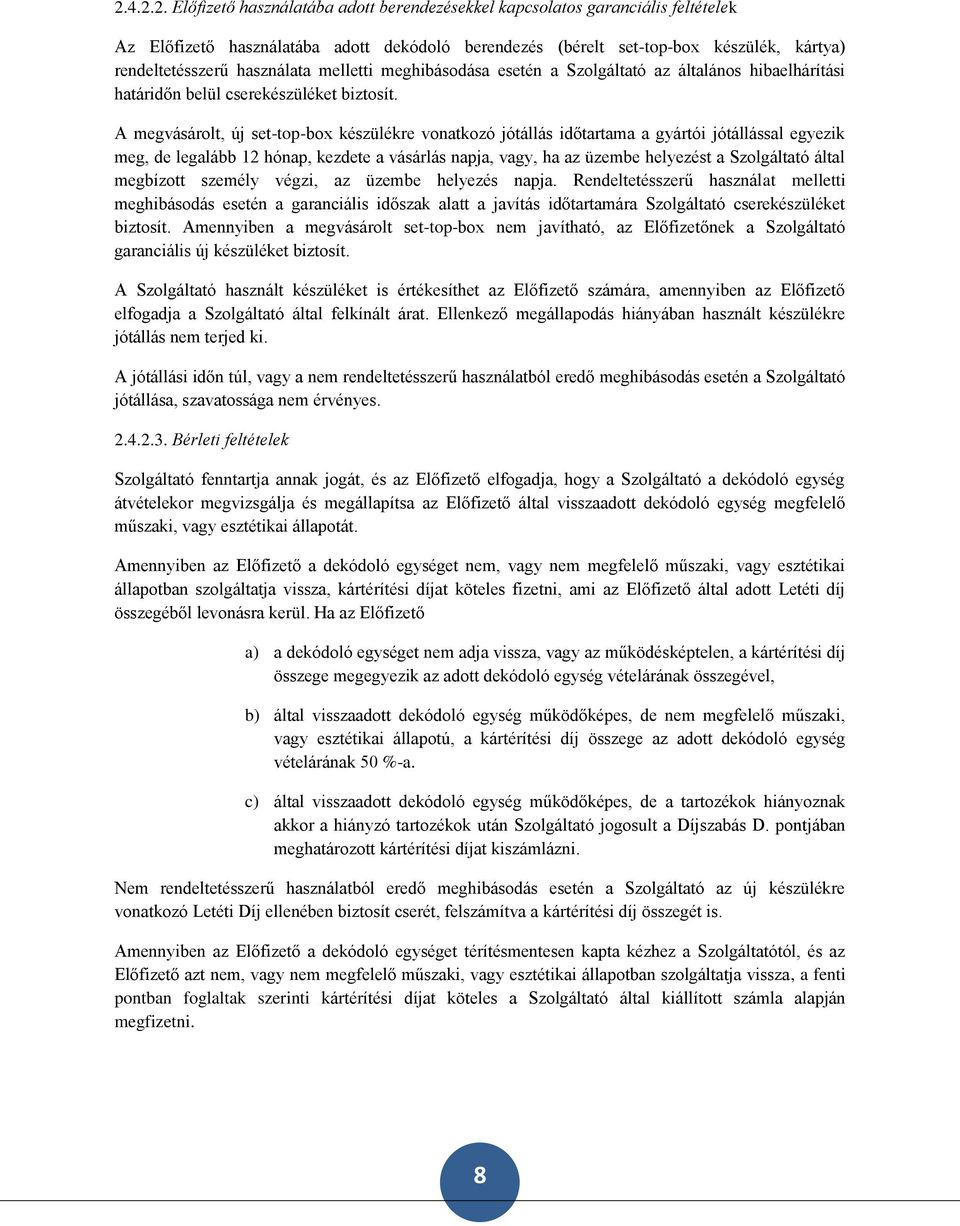 A megvásárolt, új set-top-box készülékre vonatkozó jótállás időtartama a gyártói jótállással egyezik meg, de legalább 12 hónap, kezdete a vásárlás napja, vagy, ha az üzembe helyezést a Szolgáltató