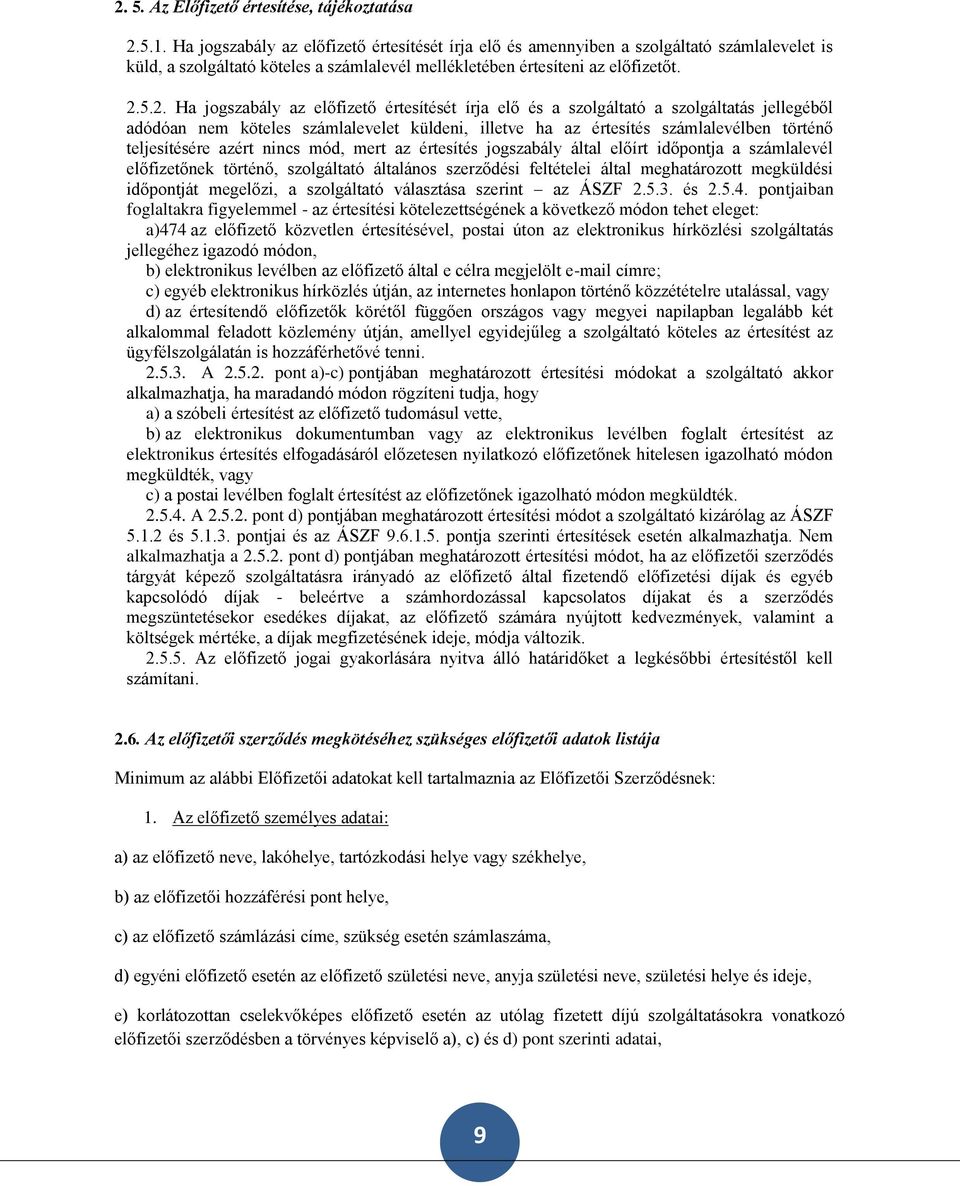5.2. Ha jogszabály az előfizető értesítését írja elő és a szolgáltató a szolgáltatás jellegéből adódóan nem köteles számlalevelet küldeni, illetve ha az értesítés számlalevélben történő teljesítésére