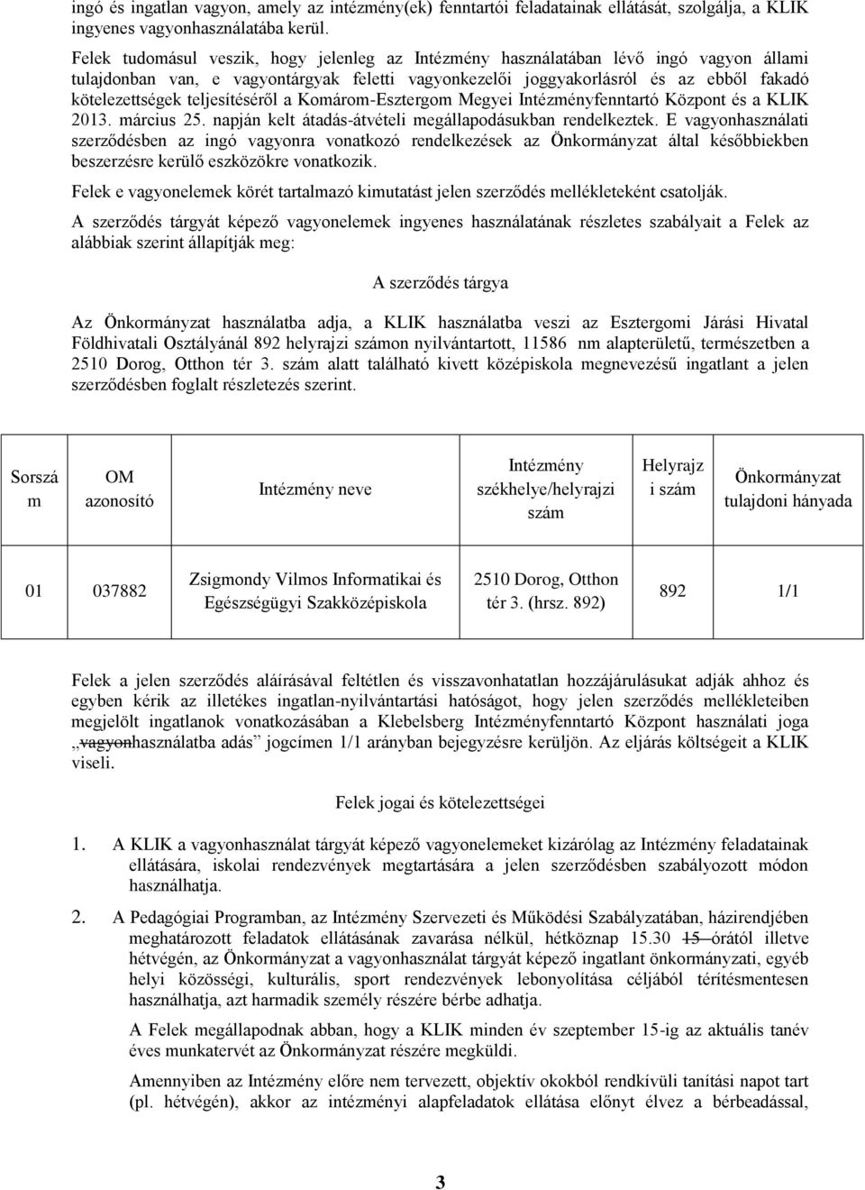 teljesítéséről a Komárom-Esztergom Megyei Intézményfenntartó Központ és a KLIK 2013. március 25. napján kelt átadás-átvételi megállapodásukban rendelkeztek.