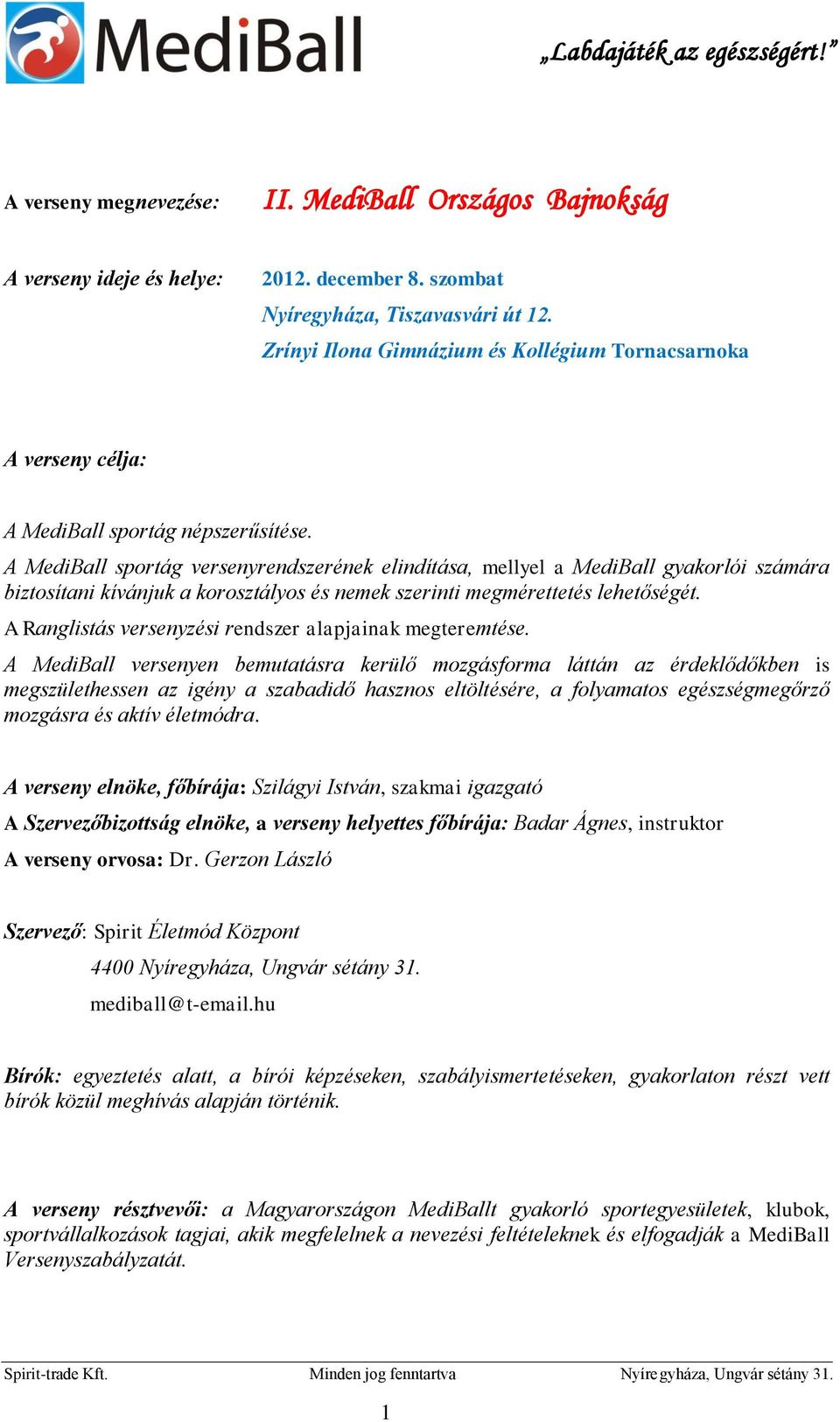 A MediBall sportág versenyrendszerének elindítása, mellyel a MediBall gyakorlói számára biztosítani kívánjuk a korosztályos és nemek szerinti megmérettetés lehetőségét.