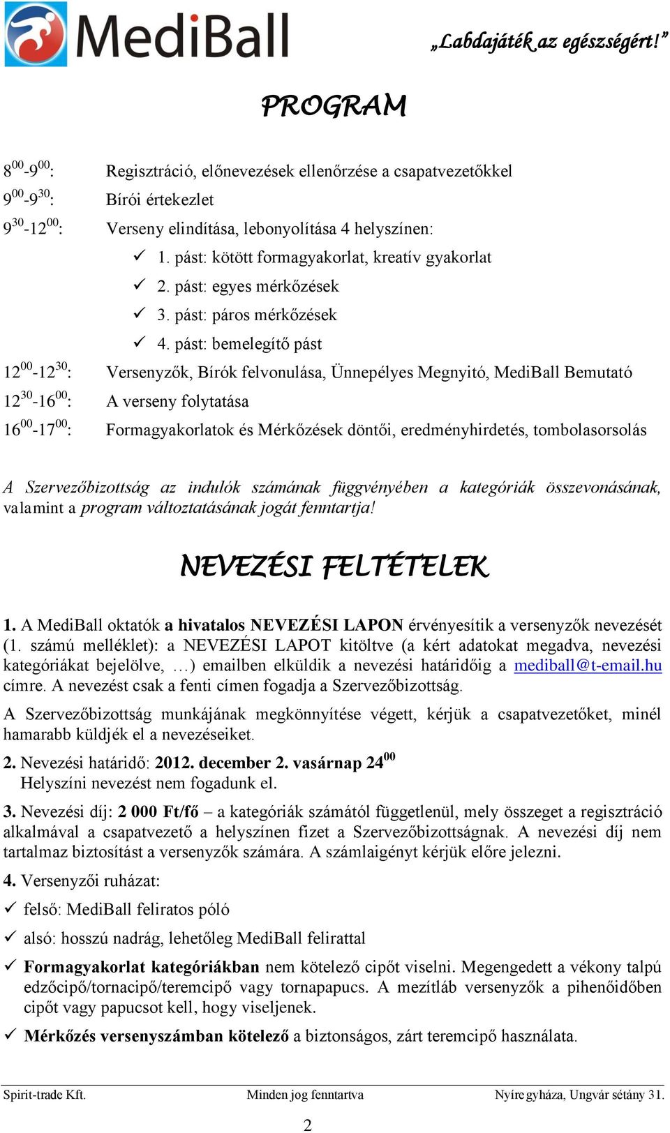 pást: bemelegítő pást 12 00-12 30 : Versenyzők, Bírók felvonulása, Ünnepélyes Megnyitó, MediBall Bemutató 12 30-16 00 : A verseny folytatása 16 00-17 00 : Formagyakorlatok és Mérkőzések döntői,