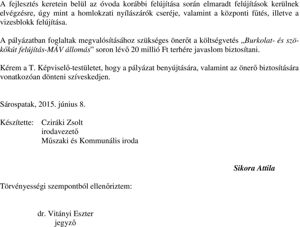 A pályázatban foglaltak megvalósításához szükséges önerıt a költségvetés Burkolat- és szökıkút felújítás-máv állomás soron lévı 20 millió Ft terhére javaslom