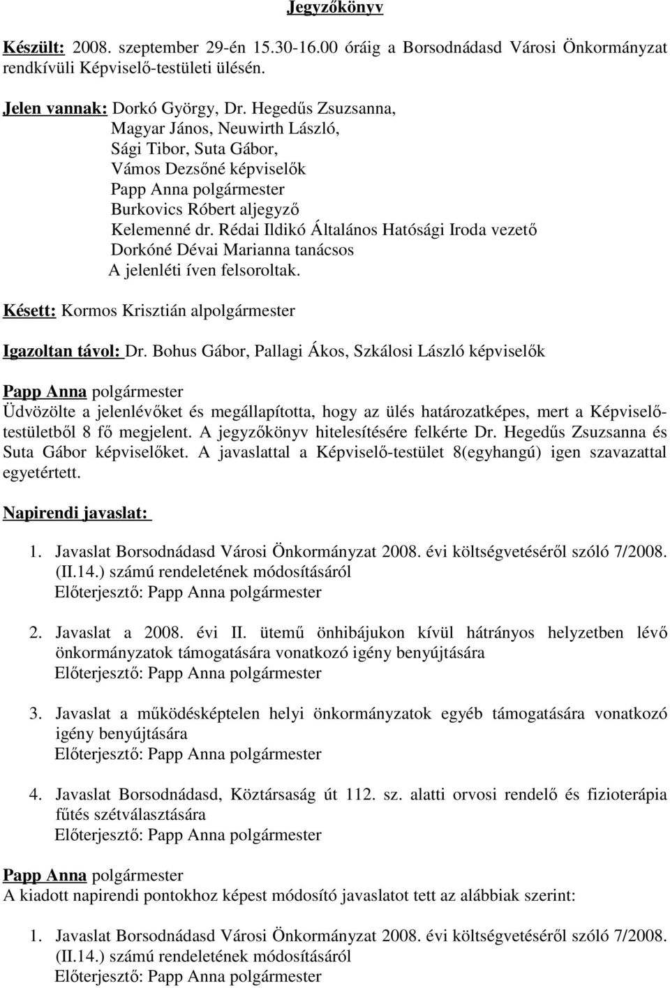 Rédai Ildikó Általános Hatósági Iroda vezető Dorkóné Dévai Marianna tanácsos A jelenléti íven felsoroltak. Késett: Kormos Krisztián alpolgármester Igazoltan távol: Dr.