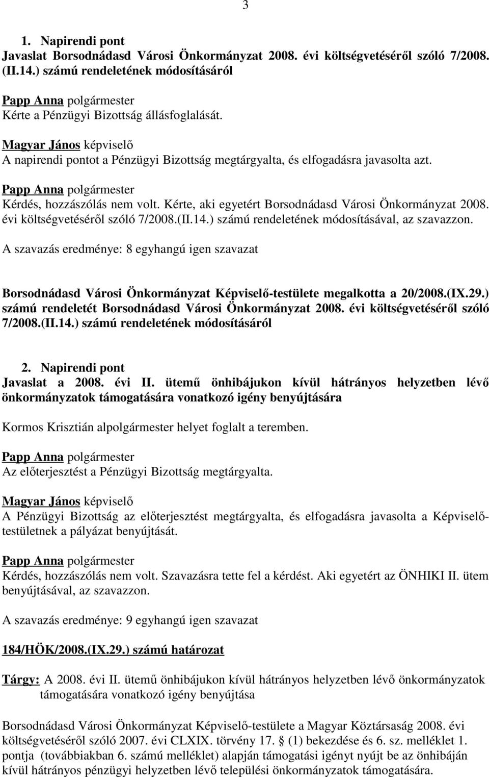 évi költségvetéséről szóló 7/2008.(II.14.) számú rendeletének módosításával, az szavazzon.