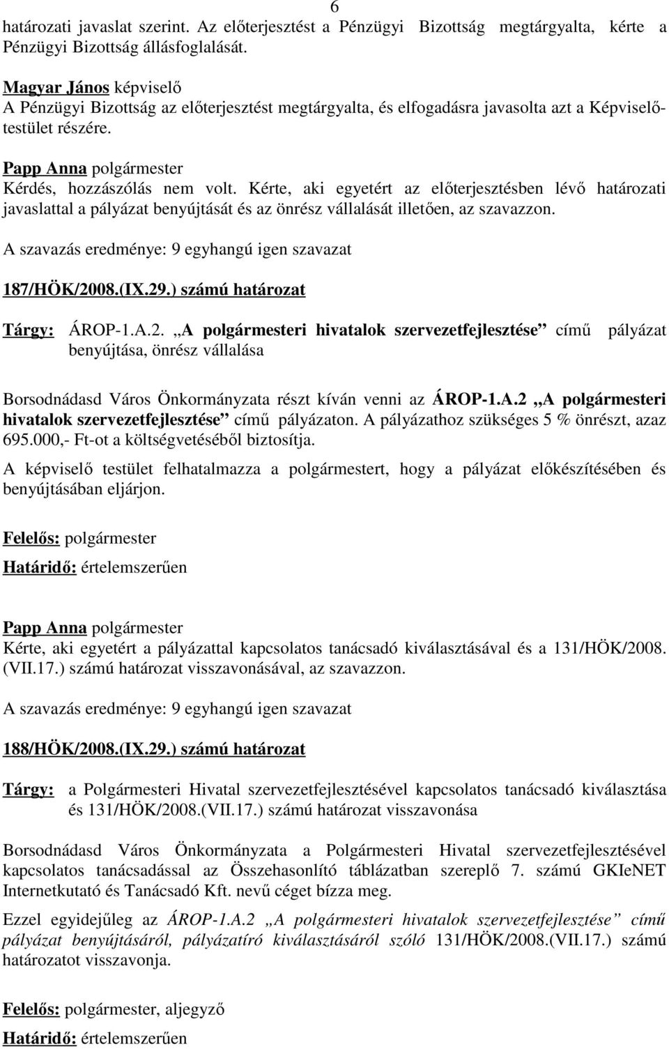 Kérte, aki egyetért az előterjesztésben lévő határozati javaslattal a pályázat benyújtását és az önrész vállalását illetően, az szavazzon. 187/HÖK/20