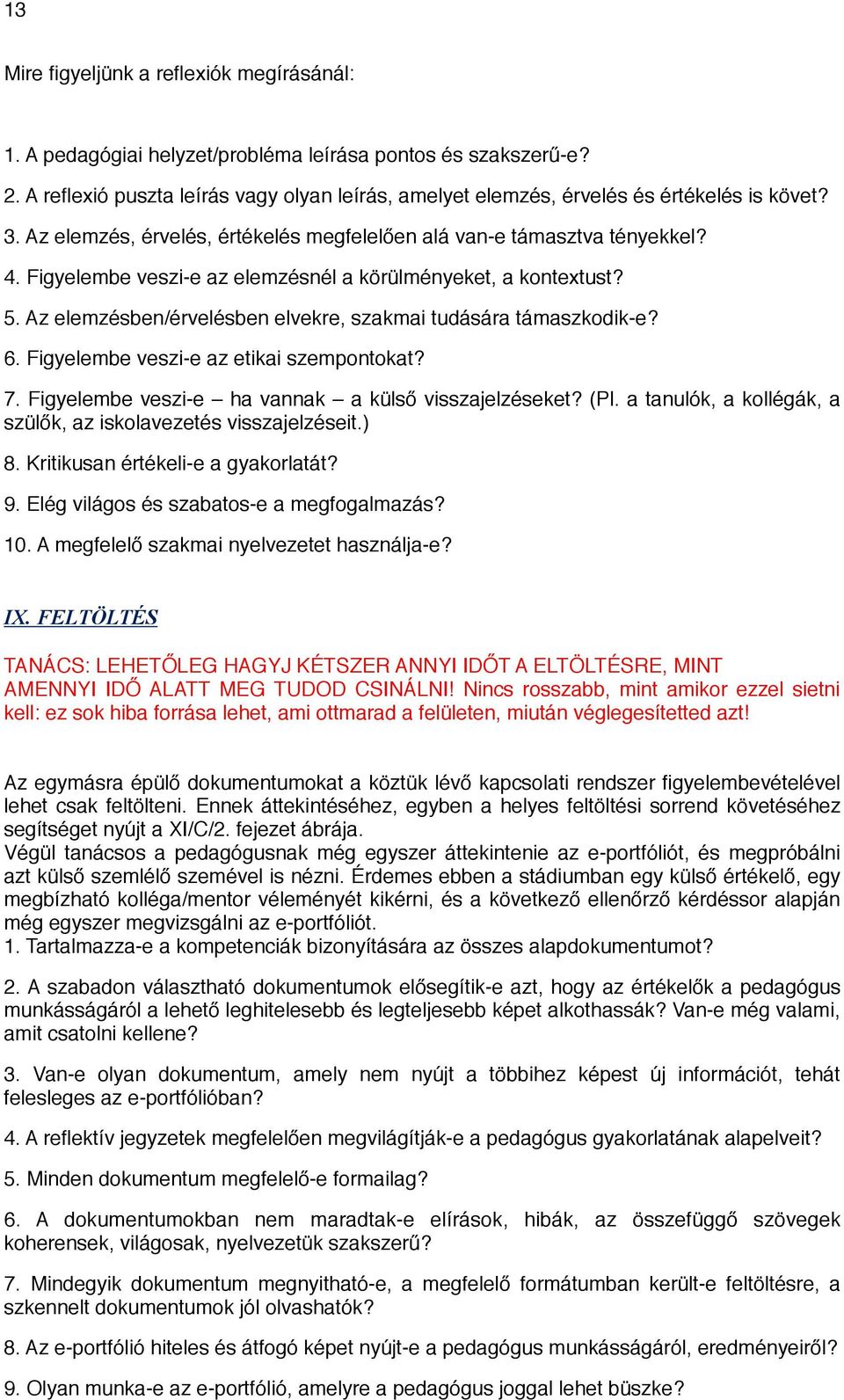 Figyelembe veszi-e az elemzésnél a körülményeket, a kontextust? 5. Az elemzésben/érvelésben elvekre, szakmai tudására támaszkodik-e? 6. Figyelembe veszi-e az etikai szempontokat? 7.