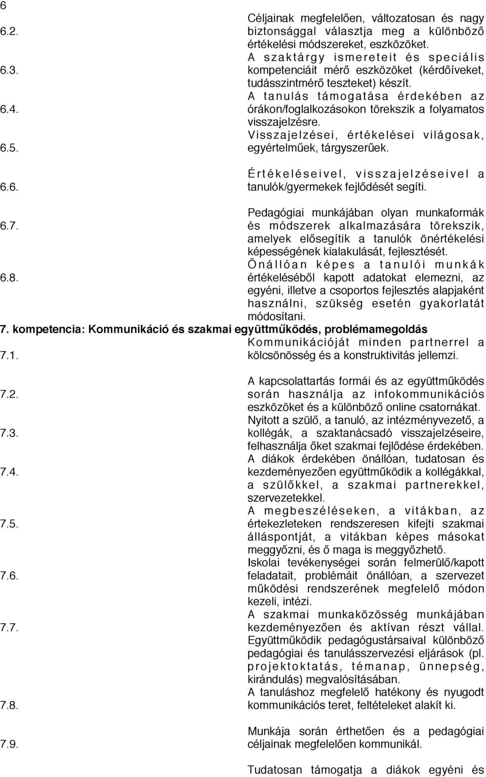 A tanulás támogatása érdekében az órákon/foglalkozásokon törekszik a folyamatos visszajelzésre. Visszajelzései, értékelései világosak, egyértelműek, tárgyszerűek.