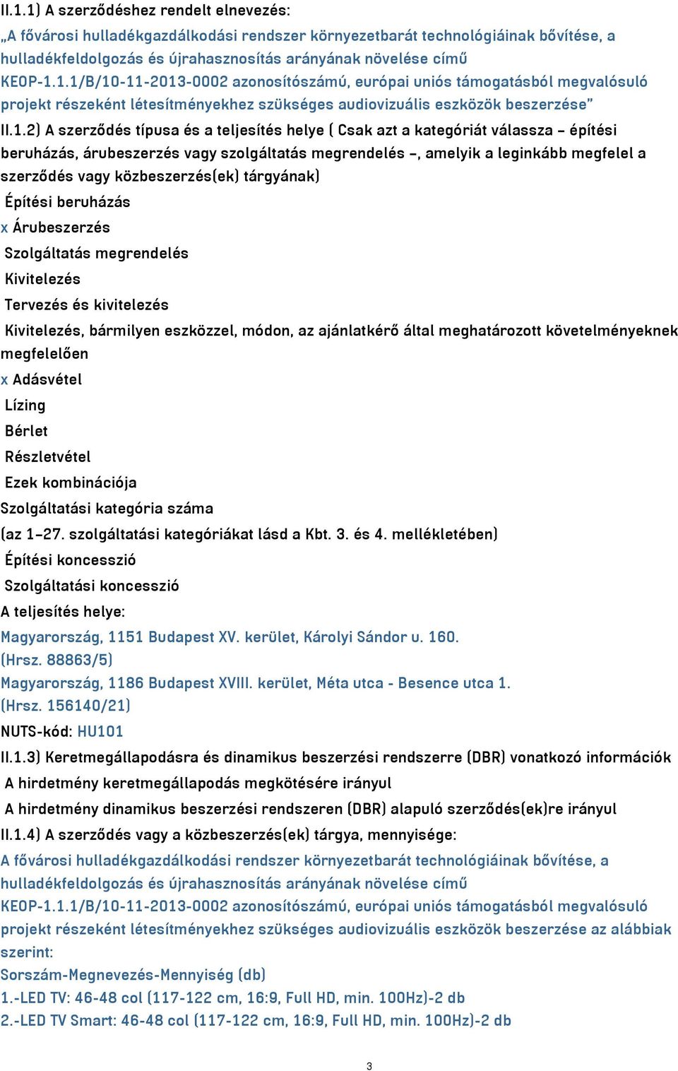 közbeszerzés(ek) tárgyának) Építési beruházás x Árubeszerzés Szolgáltatás megrendelés Kivitelezés Tervezés és kivitelezés Kivitelezés, bármilyen eszközzel, módon, az ajánlatkérő által meghatározott