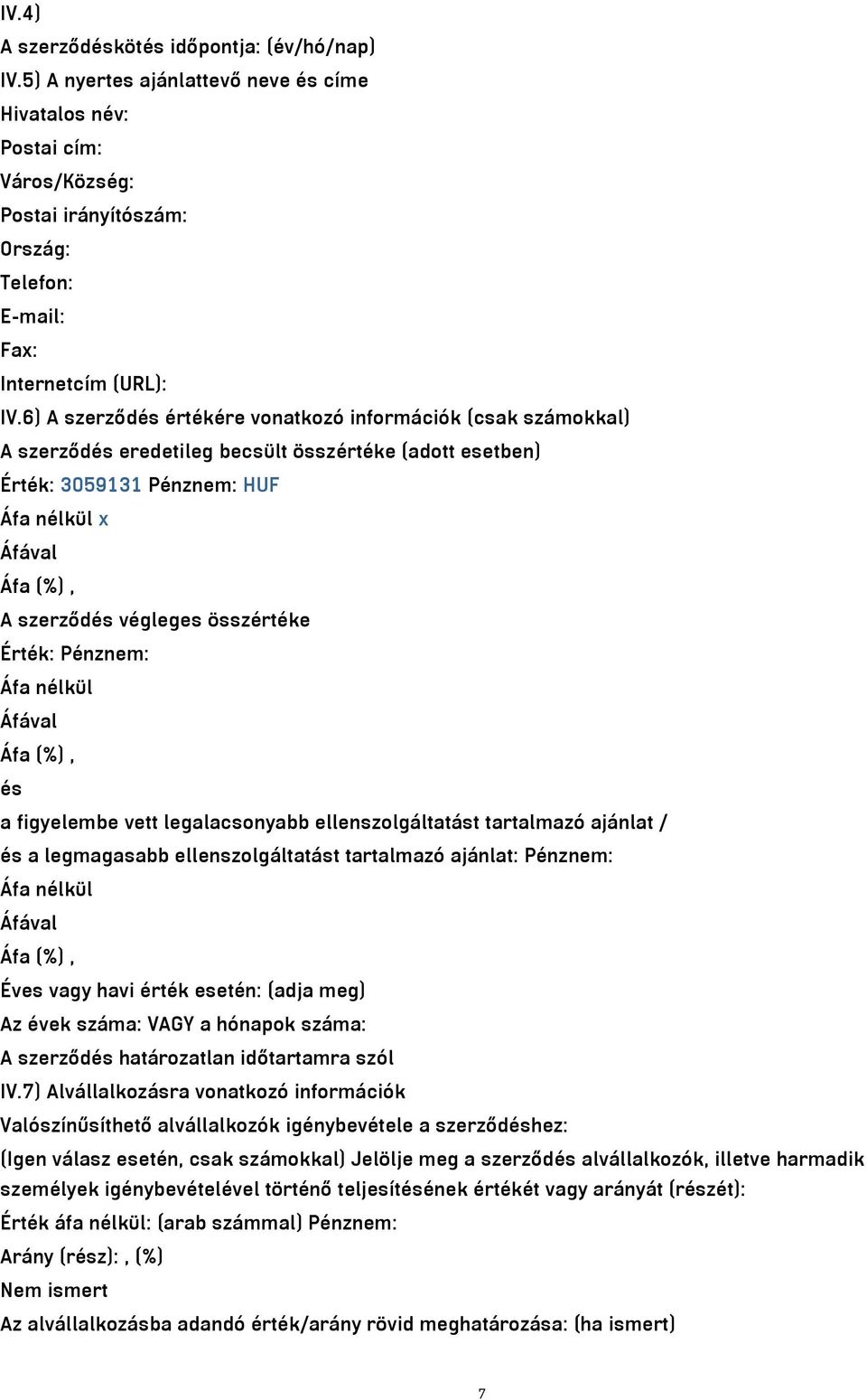 6) A szerződés értékére vonatkozó információk (csak számokkal) A szerződés eredetileg becsült összértéke (adott esetben) Érték: 3059131 Pénznem: HUF Áfa nélkül x Áfával Áfa (%), A szerződés végleges