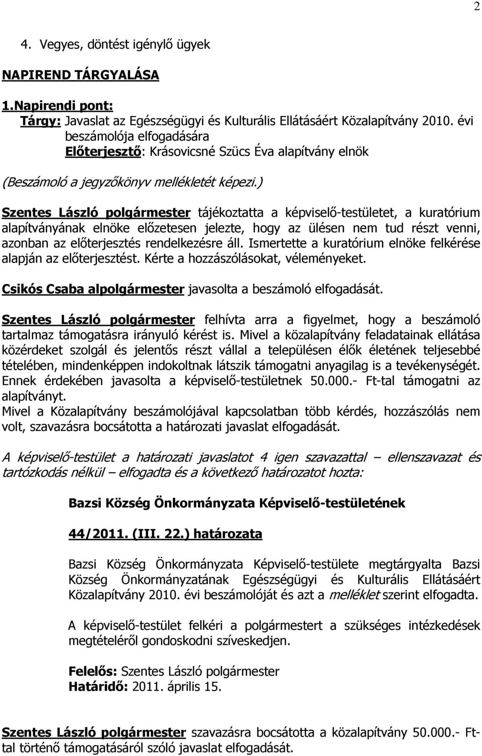 ) Szentes László polgármester tájékoztatta a képviselő-testületet, a kuratórium alapítványának elnöke előzetesen jelezte, hogy az ülésen nem tud részt venni, azonban az előterjesztés rendelkezésre