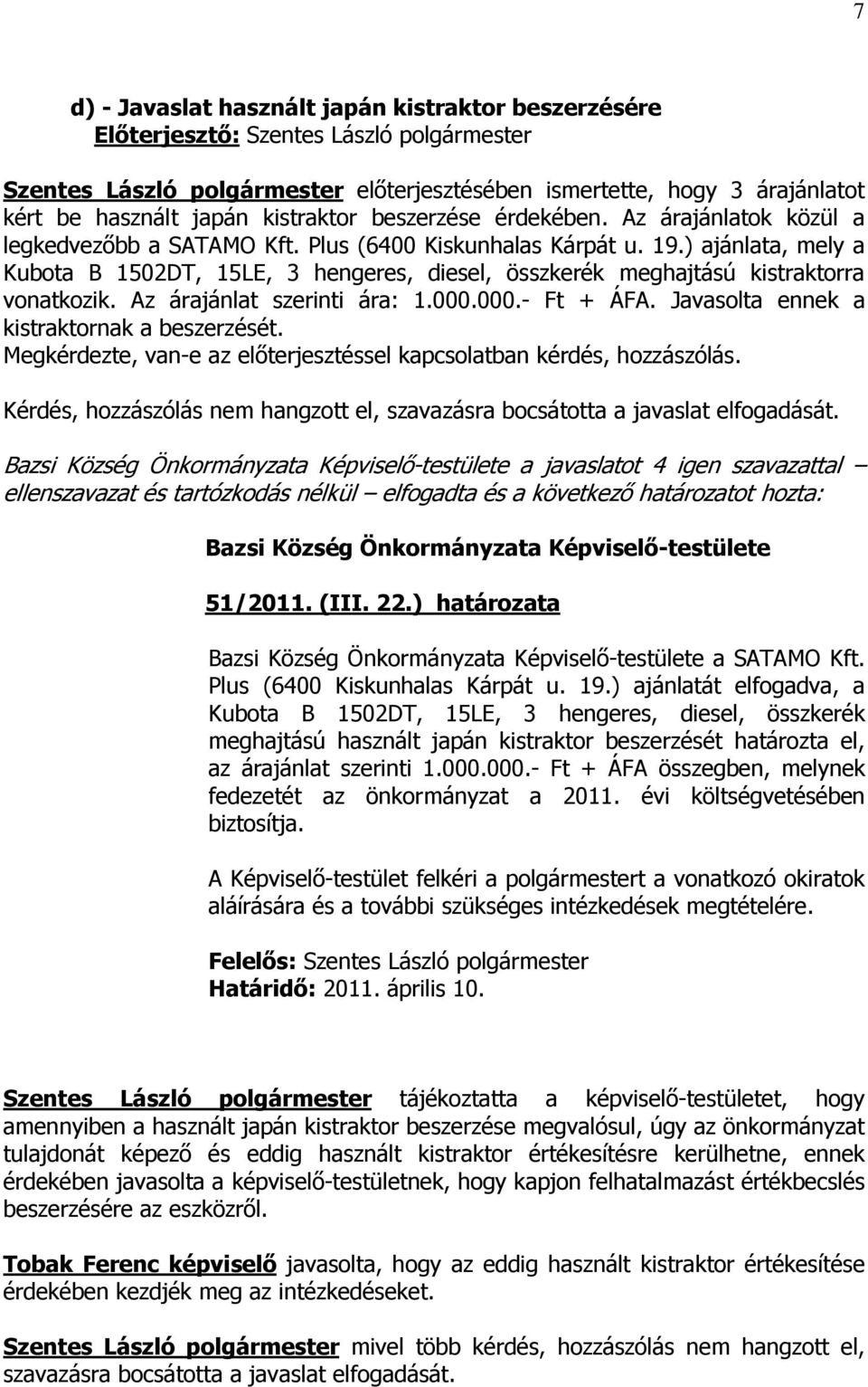 Az árajánlat szerinti ára: 1.000.000.- Ft + ÁFA. Javasolta ennek a kistraktornak a beszerzését. Megkérdezte, van-e az előterjesztéssel kapcsolatban kérdés, hozzászólás.