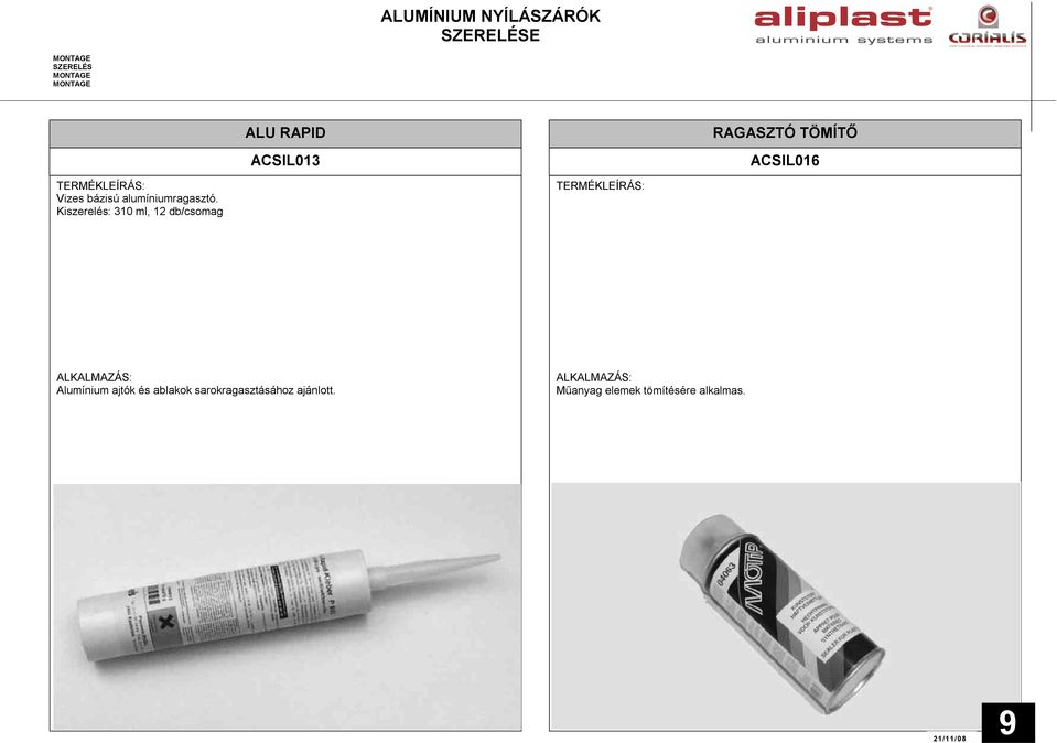 Kiszerelés: 310 ml, 12 db/csomag TERMÉKLEÍRÁS: ALKALMAZÁS: Alumínium