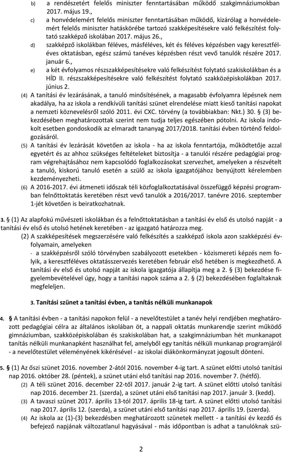 május 26., d) szakképző iskolákban féléves, másféléves, két és féléves képzésben vagy keresztféléves oktatásban, egész számú tanéves képzésben részt vevő tanulók részére 2017. január 6.