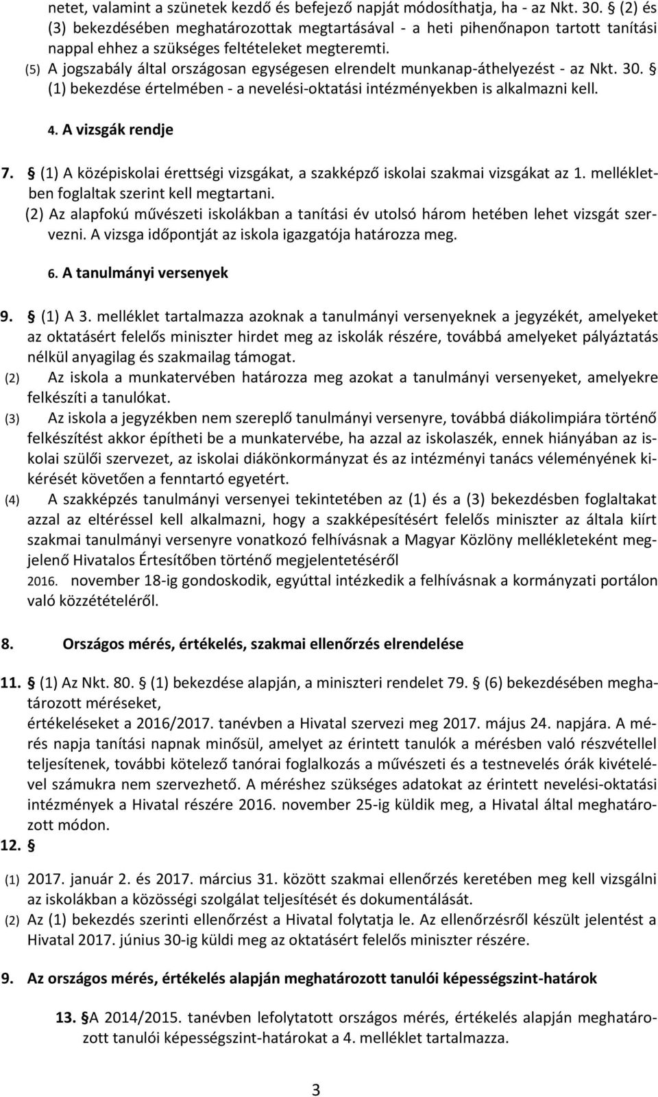 (5) A jogszabály által országosan egységesen elrendelt munkanap-áthelyezést - az Nkt. 30. (1) bekezdése értelmében - a nevelési-oktatási intézményekben is alkalmazni kell. 4. A vizsgák rendje 7.