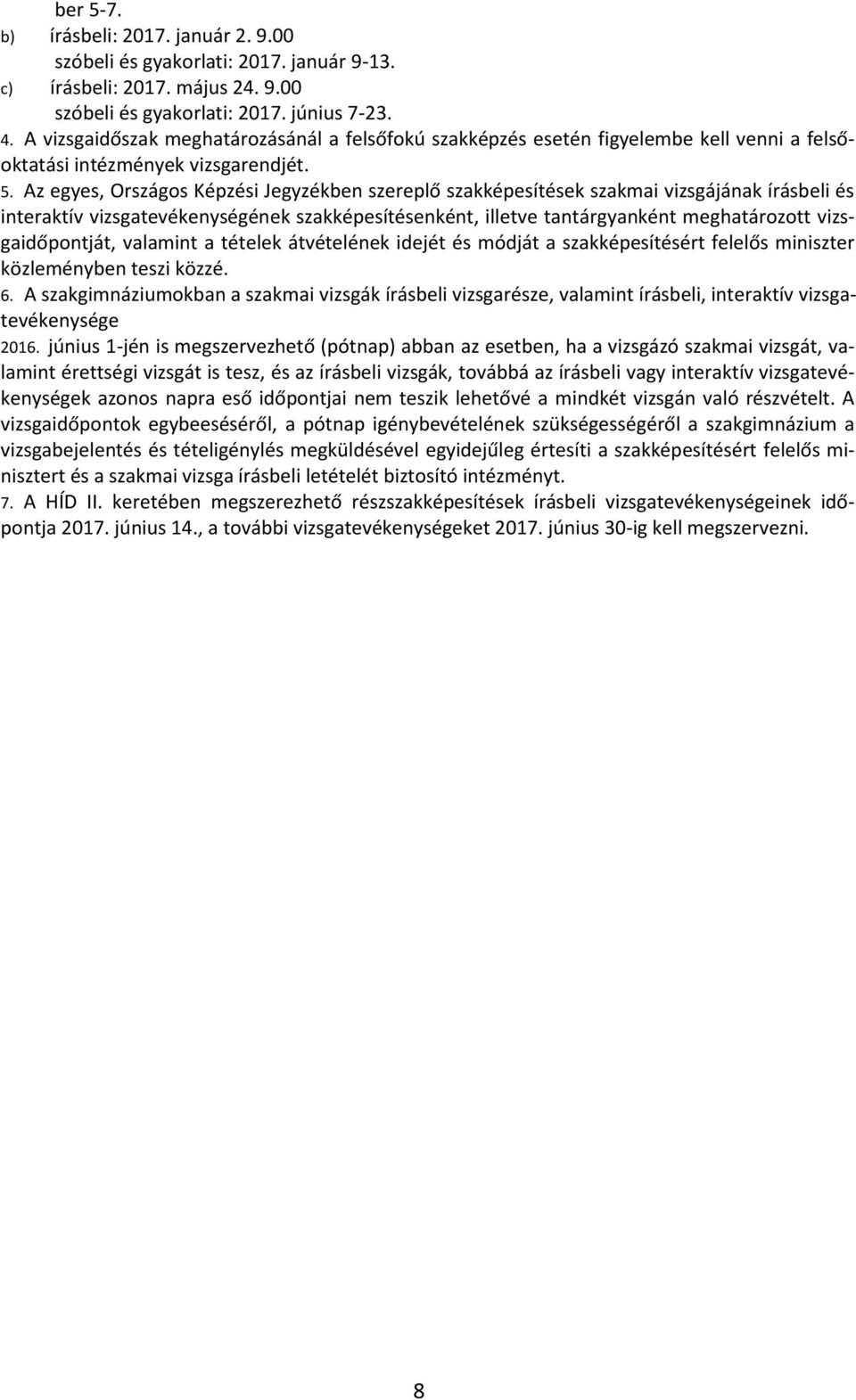 Az egyes, Országos Képzési Jegyzékben szereplő szakképesítések szakmai vizsgájának írásbeli és interaktív tevékenységének szakképesítésenként, illetve tantárgyanként meghatározott időpontját,