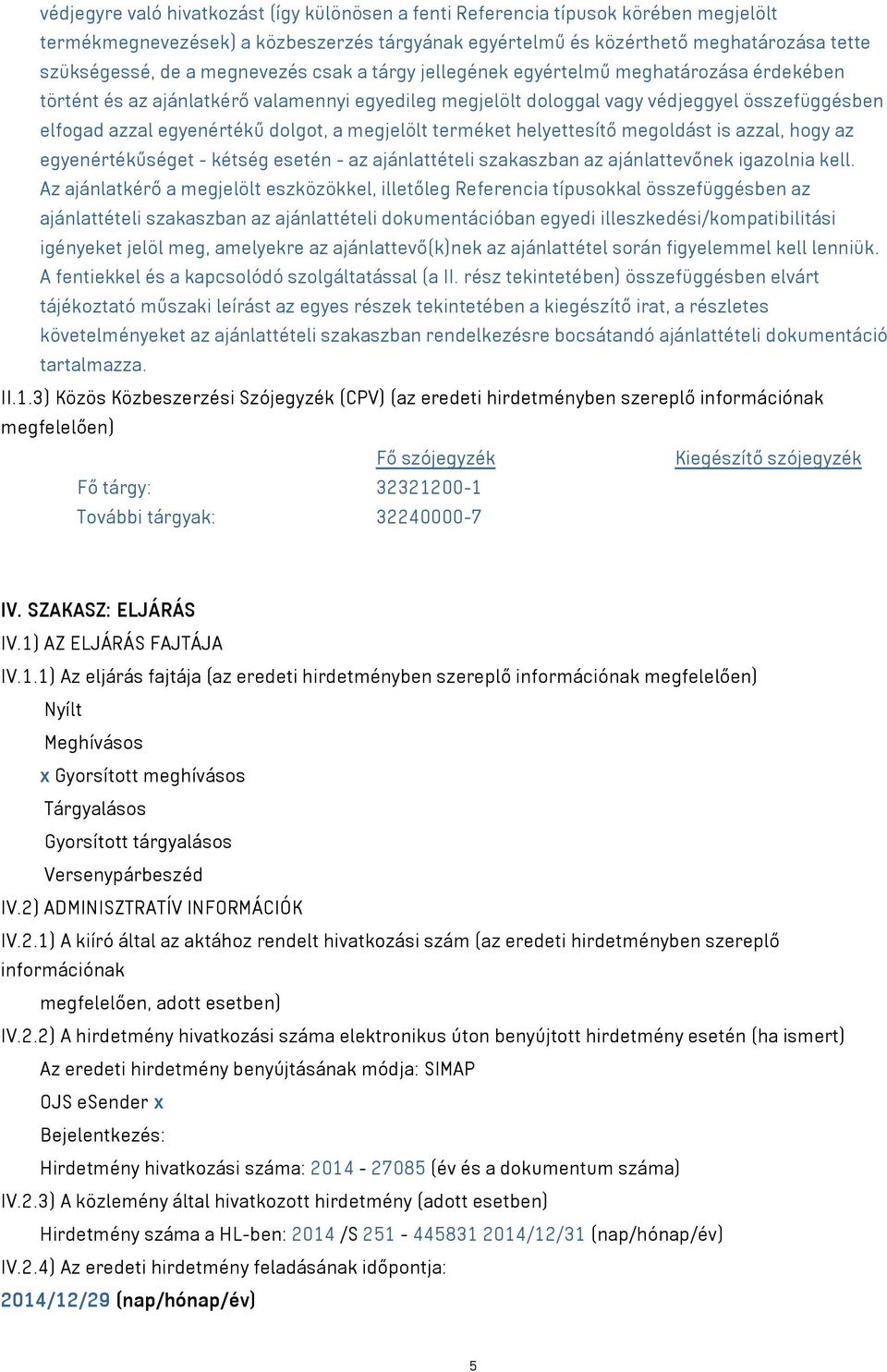 dolgot, a megjelölt terméket helyettesítő megoldást is azzal, hogy az egyenértékűséget - kétség esetén - az ajánlattételi szakaszban az ajánlattevőnek igazolnia kell.