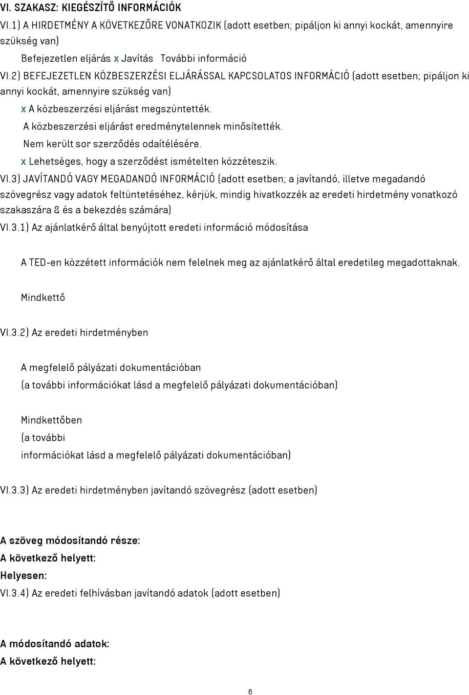 A közbeszerzési eljárást eredménytelennek minősítették. Nem került sor szerződés odaítélésére. x Lehetséges, hogy a szerződést ismételten közzéteszik. VI.