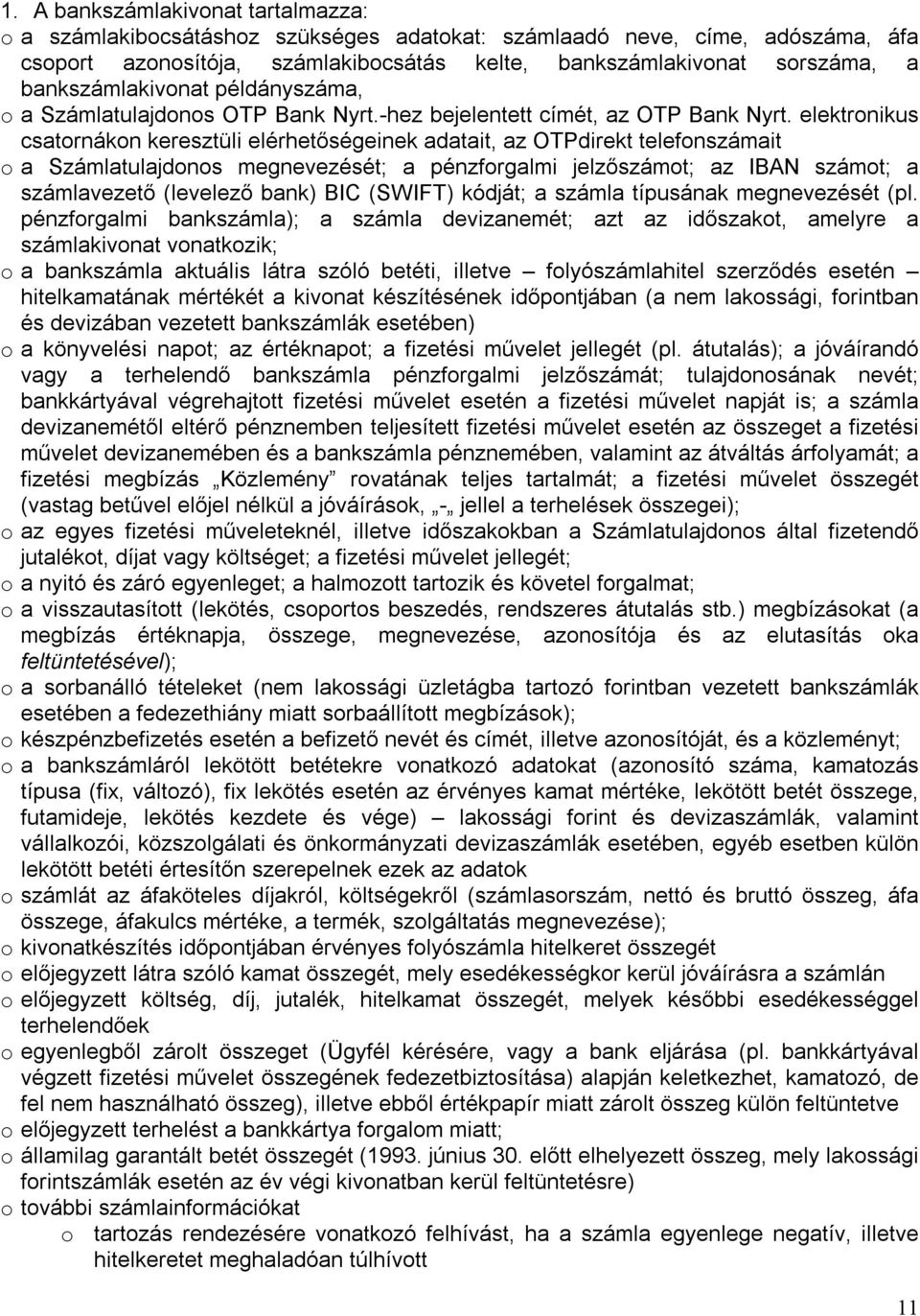 elektronikus csatornákon keresztüli elérhetőségeinek adatait, az OTPdirekt telefonszámait o a Számlatulajdonos megnevezését; a pénzforgalmi jelzőszámot; az IBAN számot; a számlavezető (levelező bank)