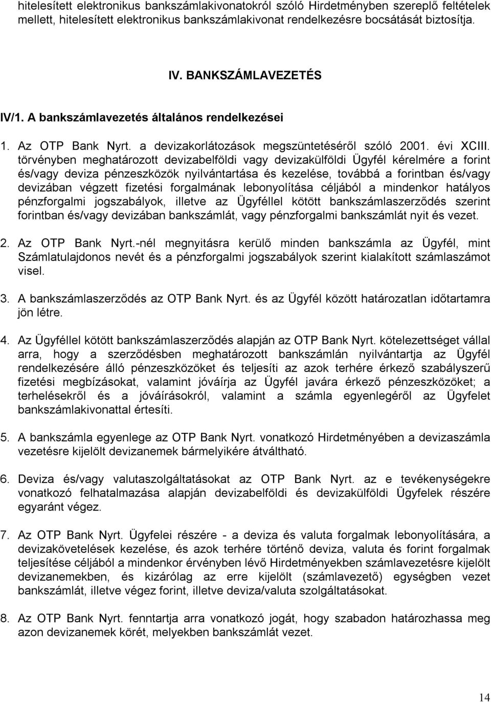 törvényben meghatározott devizabelföldi vagy devizakülföldi Ügyfél kérelmére a forint és/vagy deviza pénzeszközök nyilvántartása és kezelése, továbbá a forintban és/vagy devizában végzett fizetési