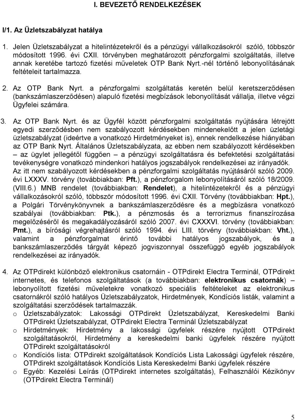 a pénzforgalmi szolgáltatás keretén belül keretszerződésen (bankszámlaszerződésen) alapuló fizetési megbízások lebonyolítását vállalja, illetve végzi Ügyfelei számára. 3. Az OTP Bank Nyrt.