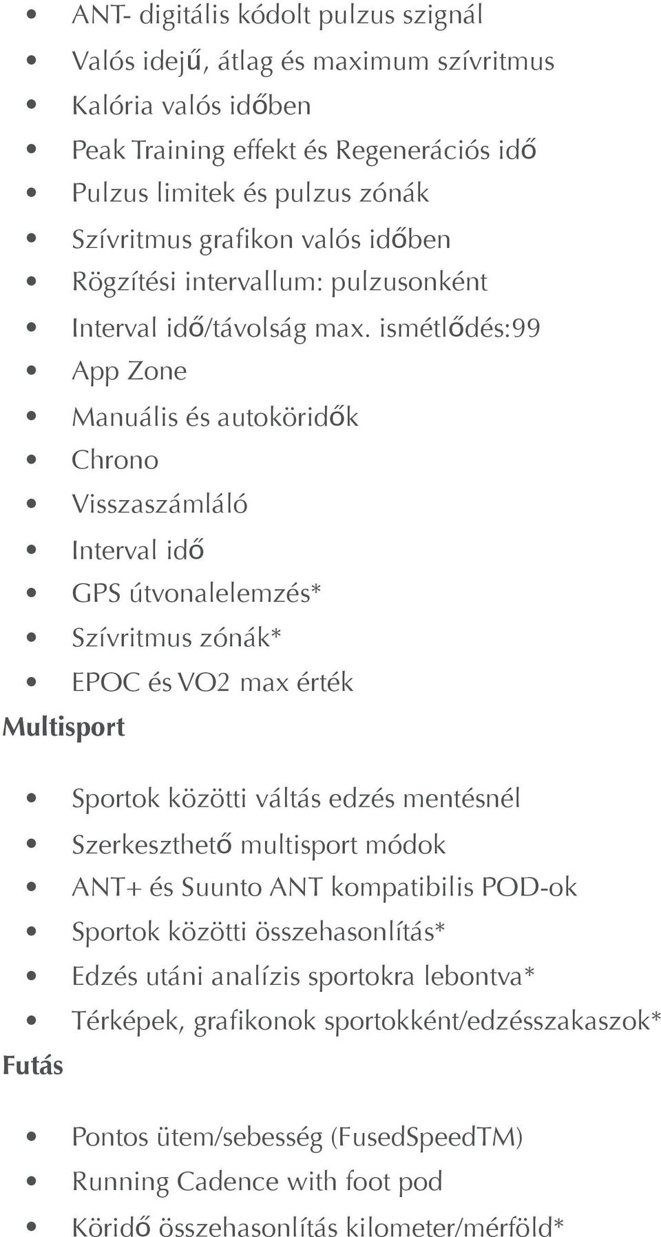 ismétlődés:99 App Zone Manuális és autoköridők Chrono Visszaszámláló Interval idő GPS útvonalelemzés* Szívritmus zónák* EPOC és VO2 max érték Multisport Sportok közötti váltás edzés mentésnél