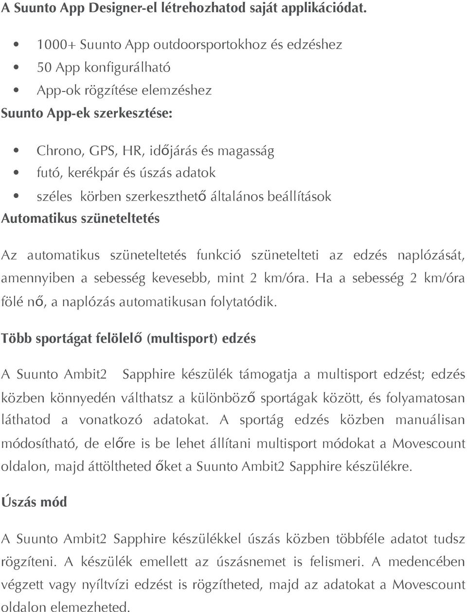 széles körben szerkeszthető általános beállítások Automatikus szüneteltetés Az automatikus szüneteltetés funkció szünetelteti az edzés naplózását, amennyiben a sebesség kevesebb, mint 2 km/óra.