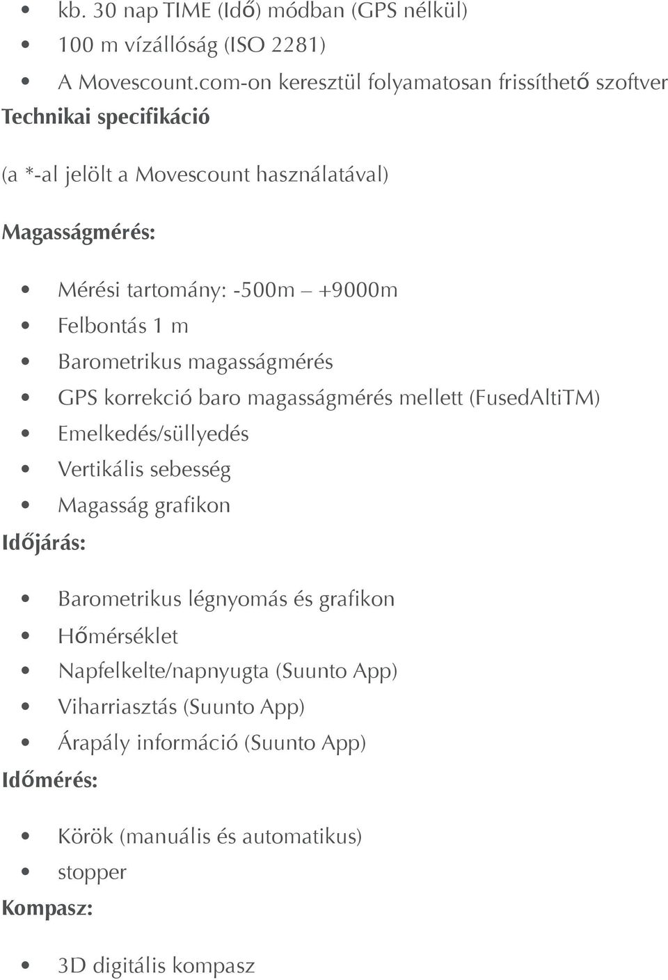 +9000m Felbontás 1 m Barometrikus magasságmérés GPS korrekció baro magasságmérés mellett (FusedAltiTM) Emelkedés/süllyedés Vertikális sebesség Magasság