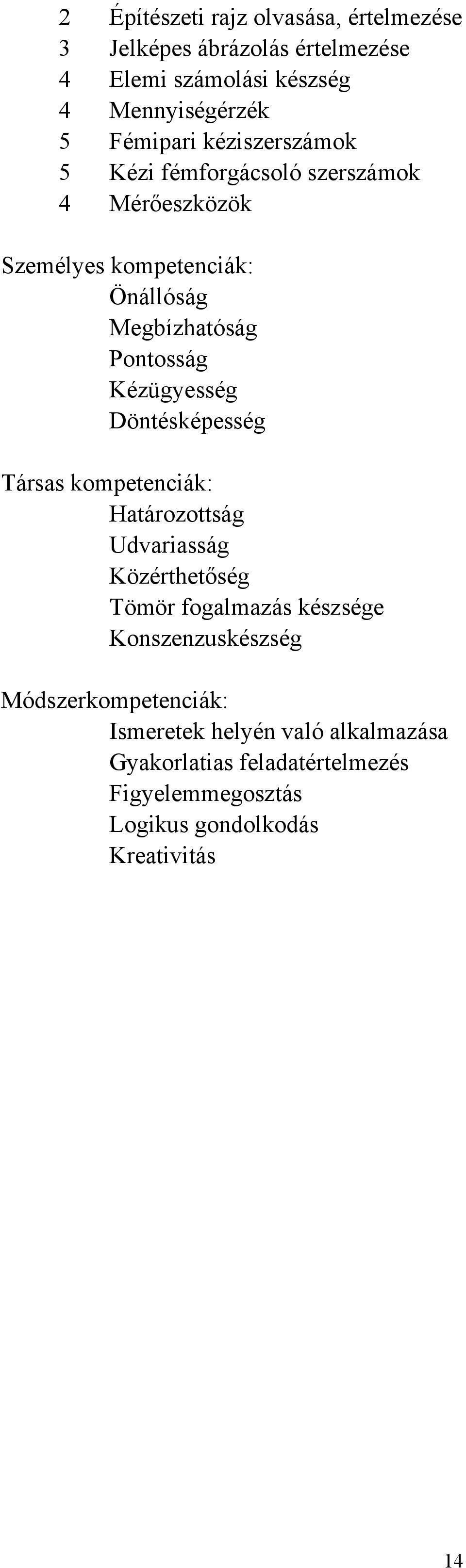 Kézügyesség Döntésképesség Társas kompetenciák: Határozottság Udvariasság Közérthetőség Tömör fogalmazás készsége