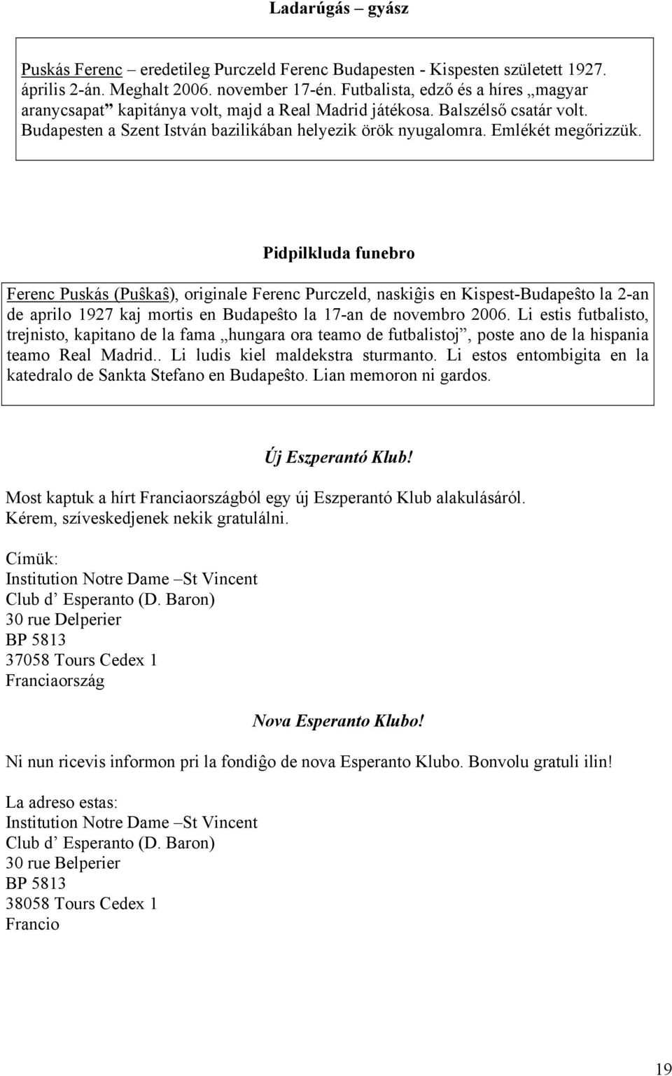 Pidpilkluda funebro Ferenc Puskás (Puŝkaŝ), originale Ferenc Purczeld, naskiĝis en Kispest-Budapeŝto la 2-an de aprilo 1927 kaj mortis en Budapeŝto la 17-an de novembro 2006.