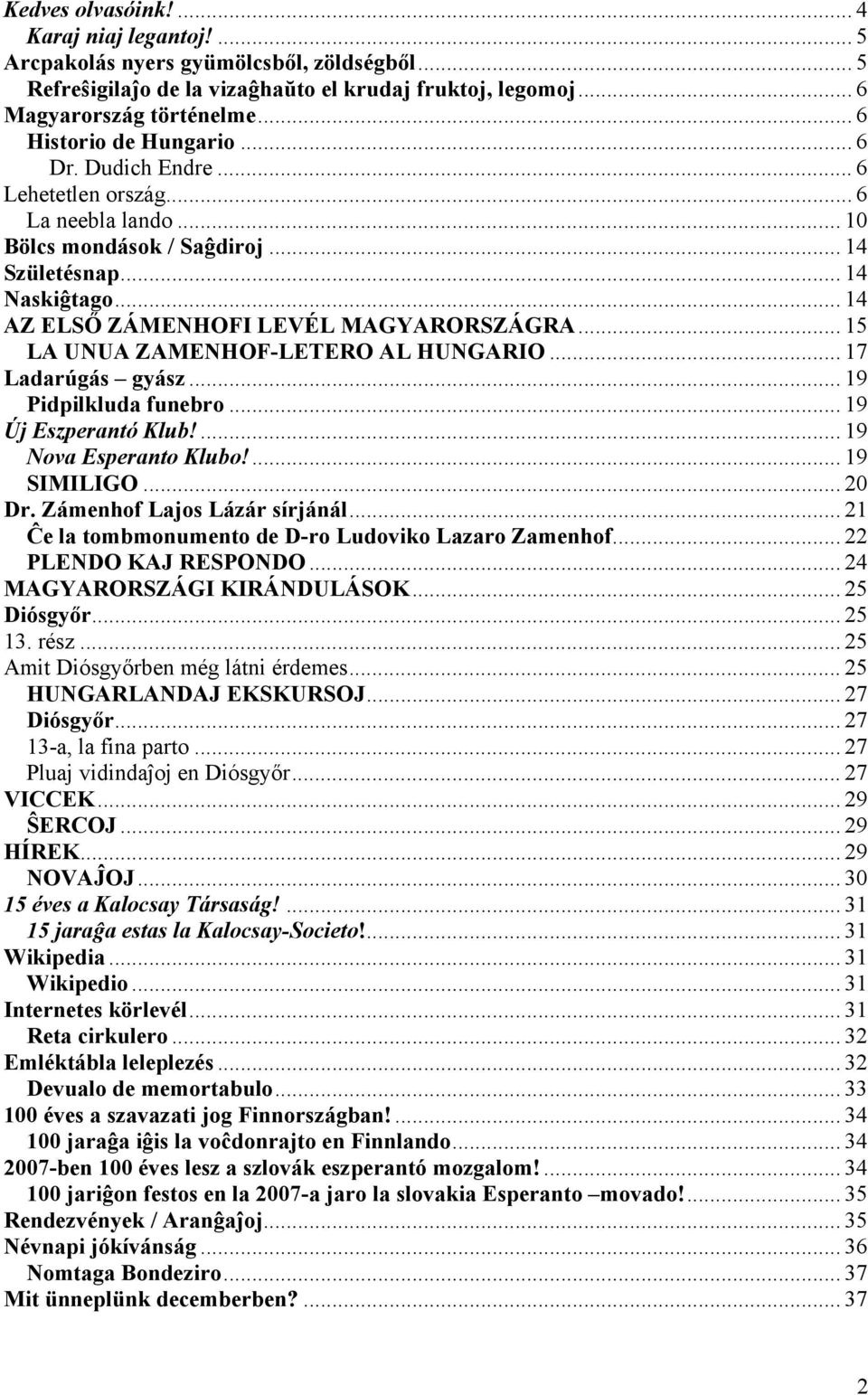 .. 14 AZ ELSŐ ZÁMENHOFI LEVÉL MAGYARORSZÁGRA... 15 LA UNUA ZAMENHOF-LETERO AL HUNGARIO... 17 Ladarúgás gyász... 19 Pidpilkluda funebro... 19 Új Eszperantó Klub!... 19 Nova Esperanto Klubo!