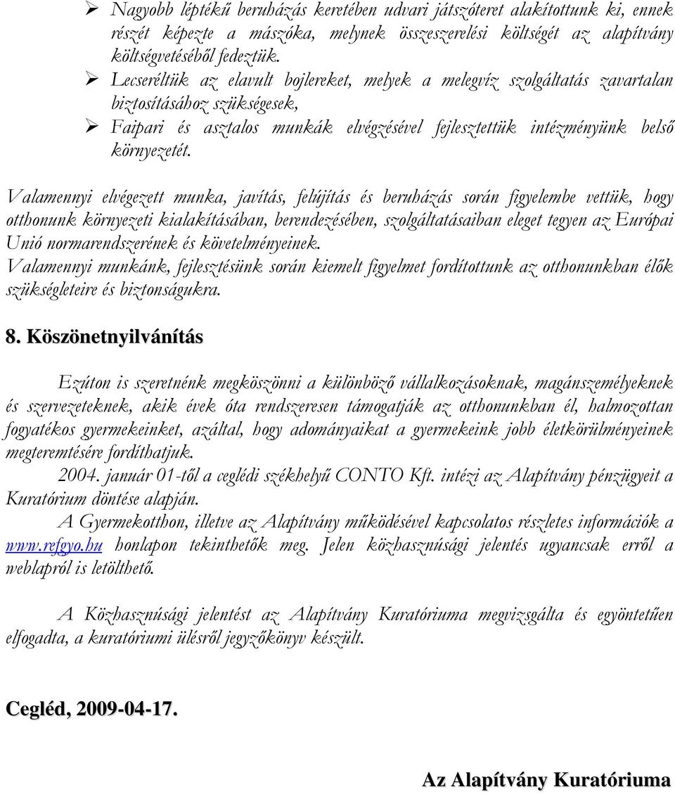 Valamennyi elvégezett munka, javítás, felújítás és beruházás során figyelembe vettük, hogy otthonunk környezeti kialakításában, berendezésében, szolgáltatásaiban eleget tegyen az Európai Unió