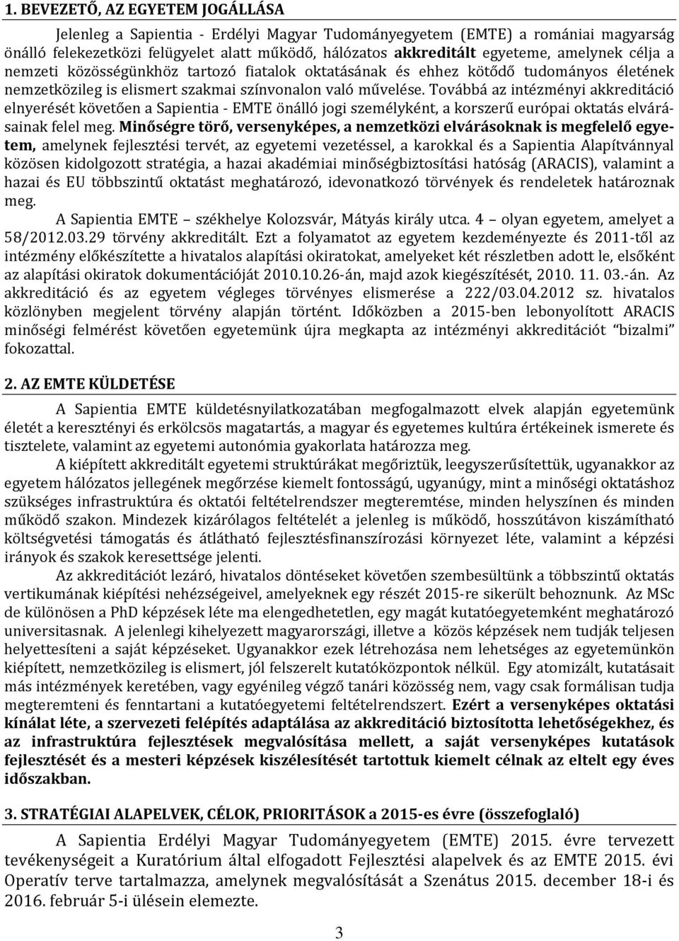 Továbbá az intézményi akkreditáció elnyerését követően a Sapientia - EMTE önálló jogi személyként, a korszerű európai oktatás elvárásainak felel meg.