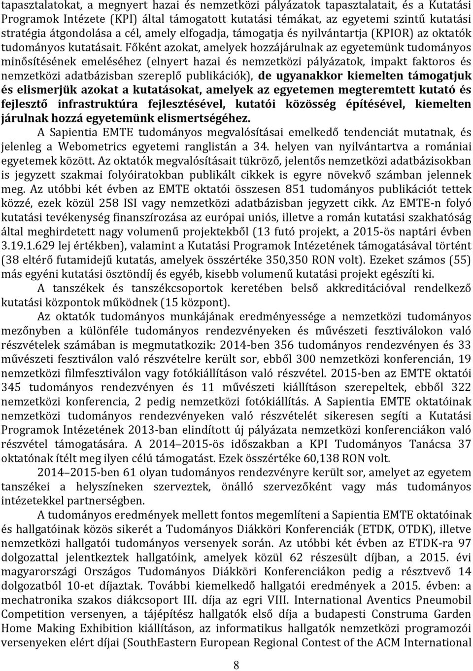 Főként azokat, amelyek hozzájárulnak az egyetemünk tudományos minősítésének emeléséhez (elnyert hazai és nemzetközi pályázatok, impakt faktoros és nemzetközi adatbázisban szereplő publikációk), de