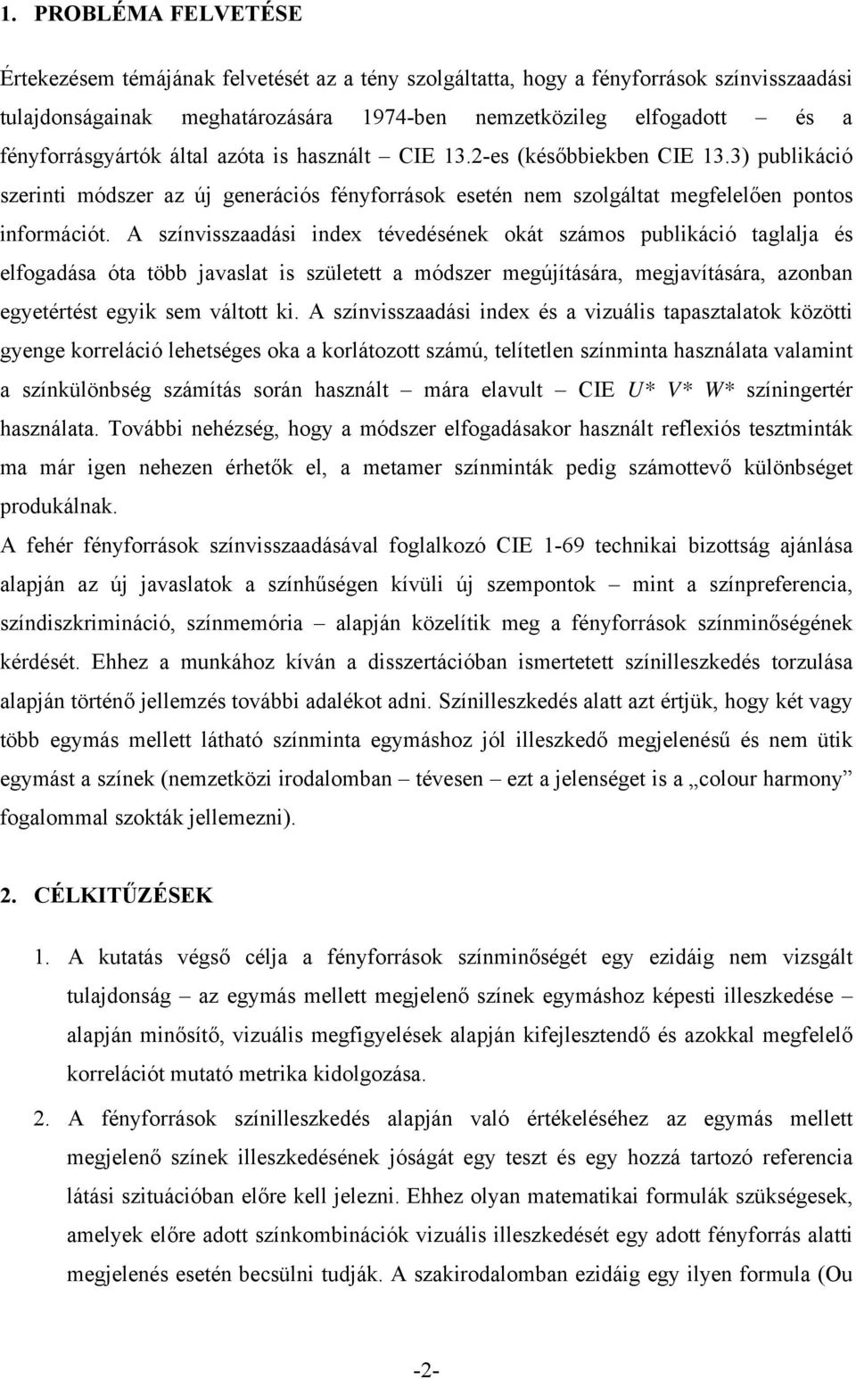 A színvisszaadási index tévedésének okát számos publikáció taglalja és elfogadása óta több javaslat is született a módszer megújítására, megjavítására, azonban egyetértést egyik sem váltott ki.